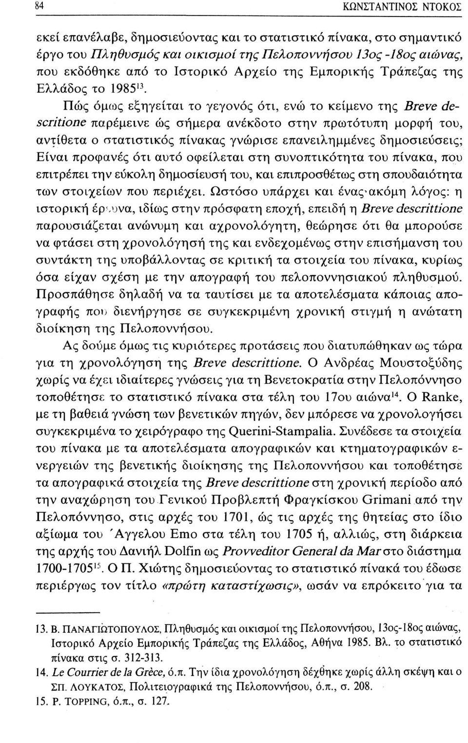 Πώς όμως εξηγείται το γεγονός ότι, ενώ το κείμενο της Breve descrittone παρέμεινε ώς σήμερα ανέκδοτο στην πρωτότυπη μορφή του, αντίθετα ο στατιστικός πίνακας γνώρισε επανειλημμένες δημοσιεύσεις;