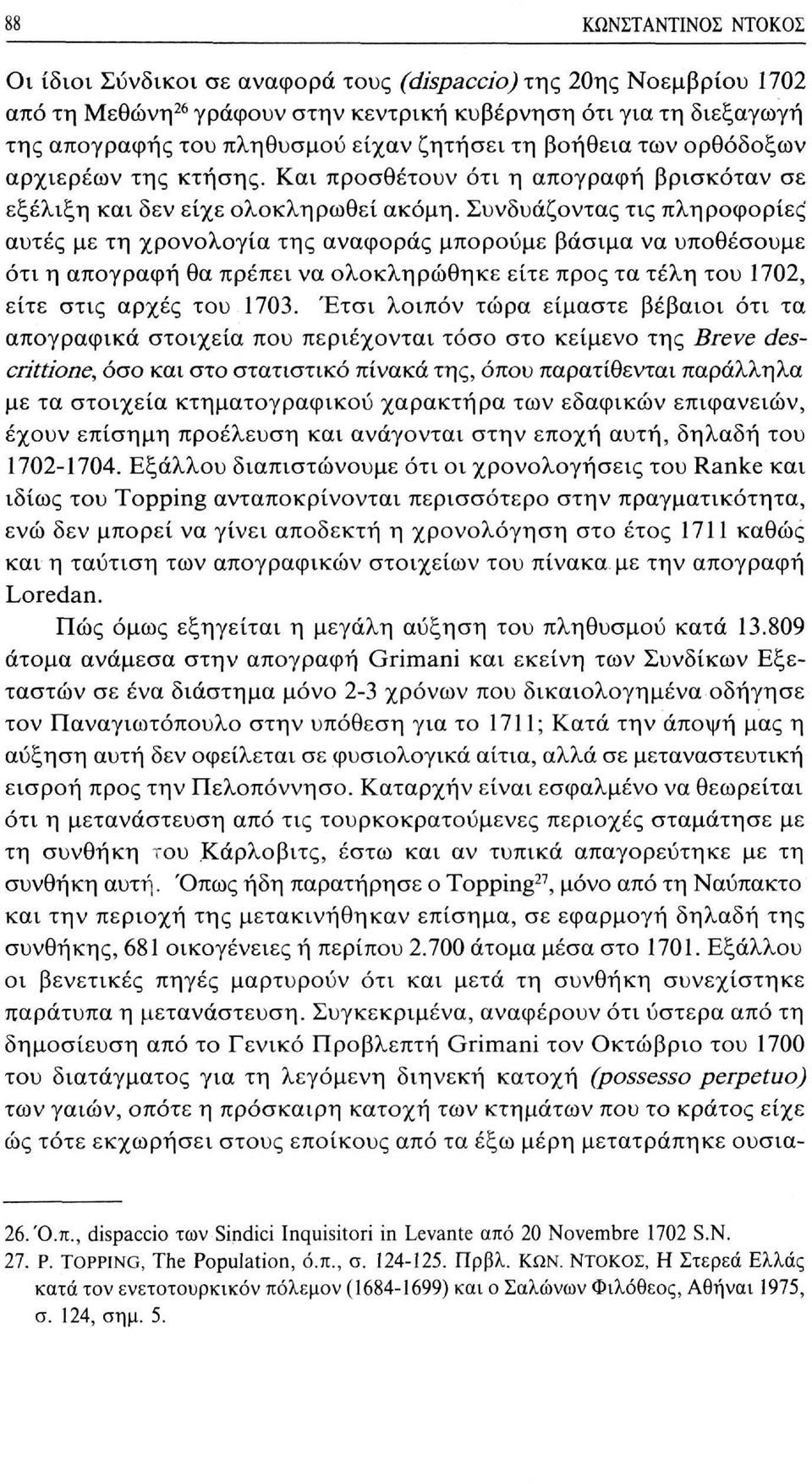 Συνδυάζοντας τις πληροφορίες αυτές με τη χρονολογία της αναφοράς μπορούμε βάσιμα να υποθέσουμε ότι η απογραφή θα πρέπει να ολοκληρώθηκε είτε προς τα τέλη του 1702, είτε στις αρχές του 1703.