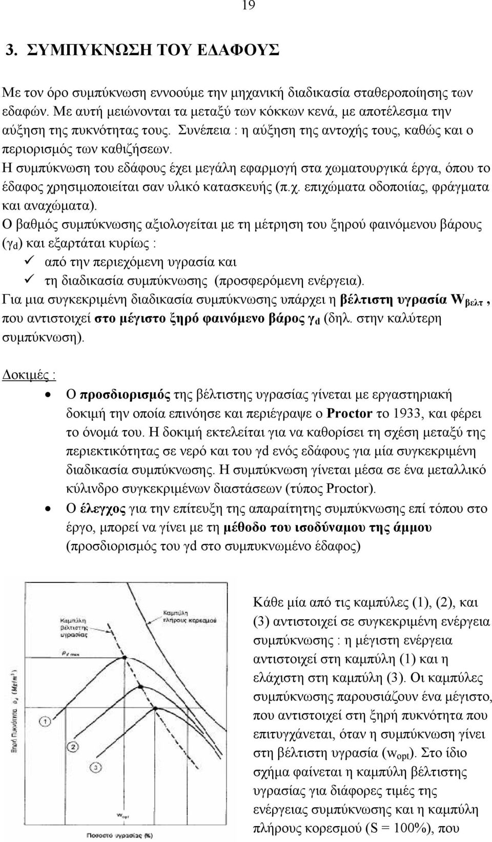 Η συµπύκνωση του εδάφους έχει µεγάλη εφαρµογή στα χωµατουργικά έργα, όπου το έδαφος χρησιµοποιείται σαν υλικό κατασκευής (π.χ. επιχώµατα οδοποιίας, φράγµατα και αναχώµατα).