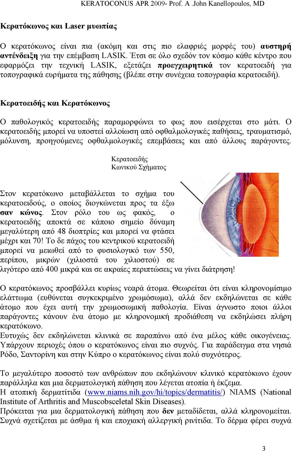 Κερατοειδής και Κερατόκωνος Ο παθολογικός κερατοειδής παραµορφώνει το φως που εισέρχεται στο µάτι.