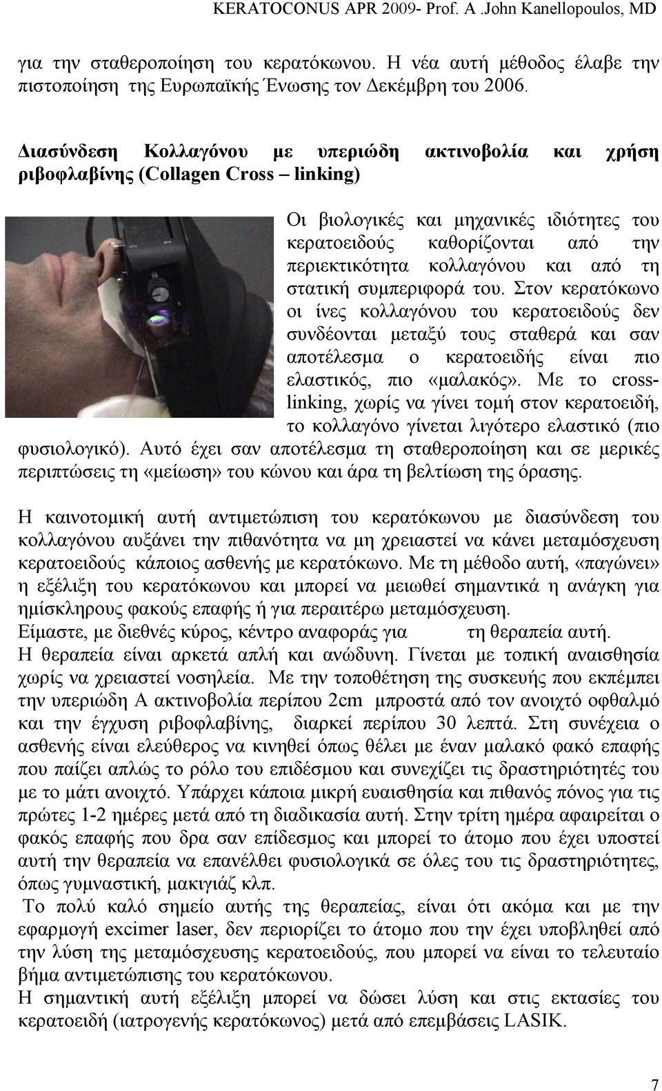 από τη στατική συµπεριφορά του. Στον κερατόκωνο οι ίνες κολλαγόνου του κερατοειδούς δεν συνδέονται µεταξύ τους σταθερά και σαν αποτέλεσµα ο κερατοειδής είναι πιο ελαστικός, πιο «µαλακός».