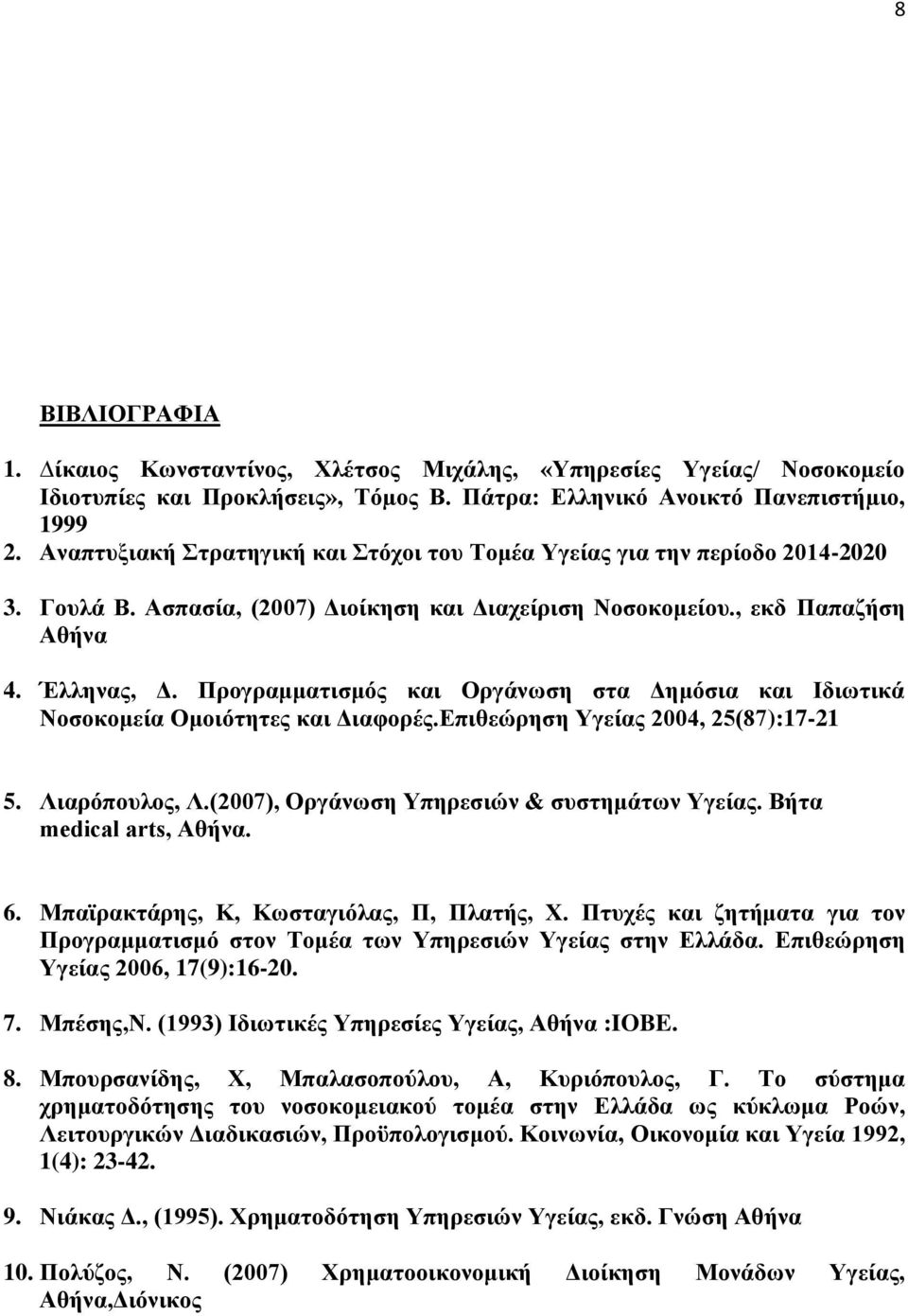 Προγραμματισμός και Οργάνωση στα Δημόσια και Ιδιωτικά Νοσοκομεία Ομοιότητες και Διαφορές.Επιθεώρηση Υγείας 2004, 25(87):17-21 5. Λιαρόπουλος, Λ.(2007), Οργάνωση Υπηρεσιών & συστημάτων Υγείας.