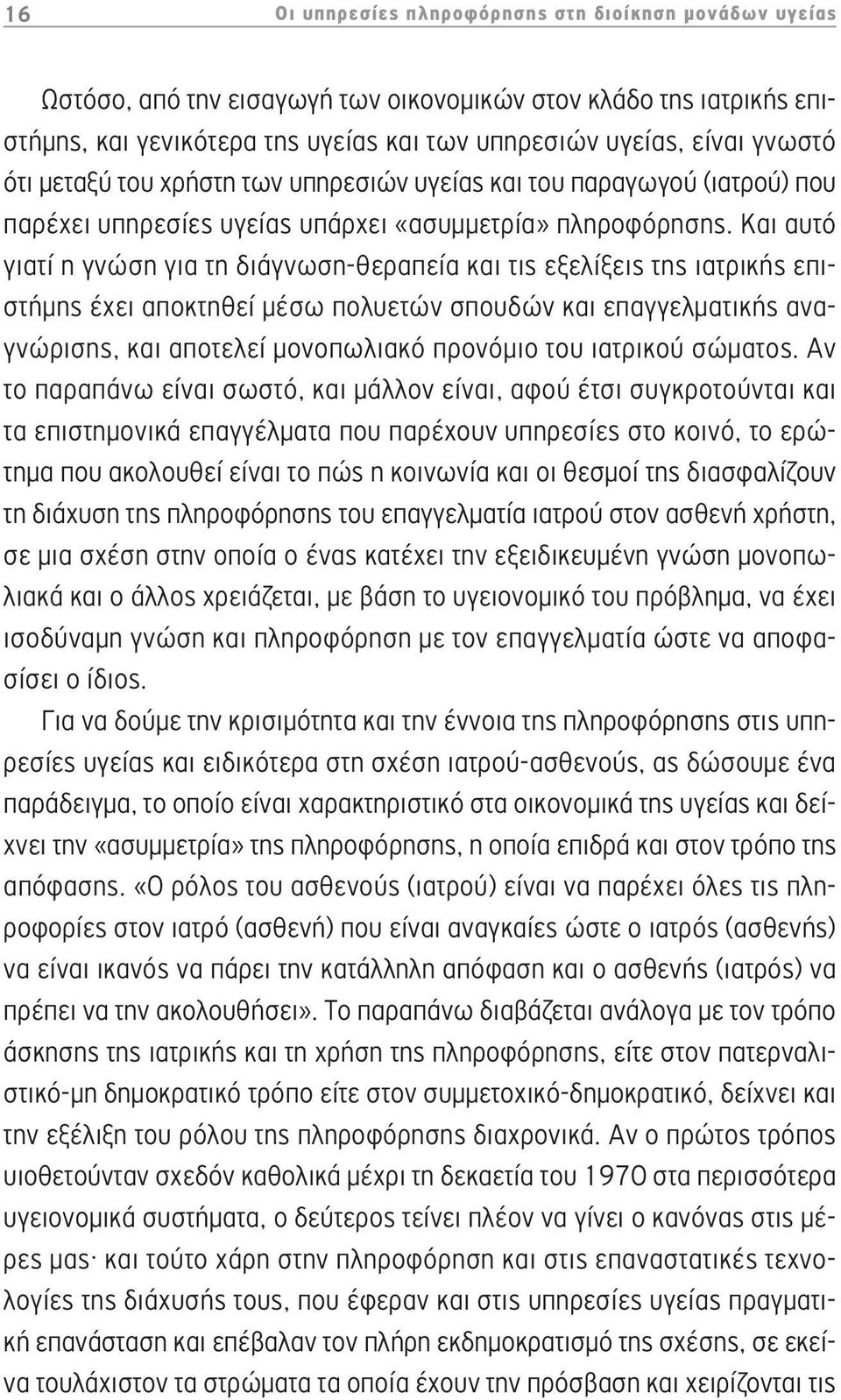 Και αυτό γιατί η γνώση για τη διάγνωση-θεραπεία και τις εξελίξεις της ιατρικής επιστήμης έχει αποκτηθεί μέσω πολυετών σπουδών και επαγγελματικής αναγνώρισης, και αποτελεί μονοπωλιακό προνόμιο του