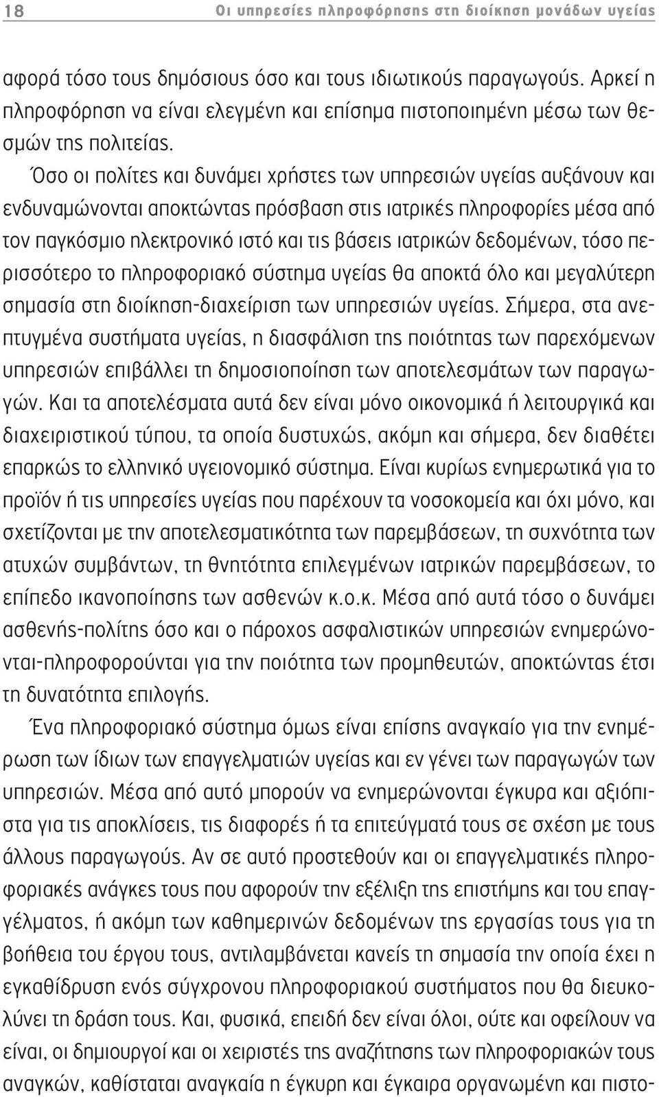 Όσο οι πολίτες και δυνάμει χρήστες των υπηρεσιών υγείας αυξάνουν και ενδυναμώνονται αποκτώντας πρόσβαση στις ιατρικές πληροφορίες μέσα από τον παγκόσμιο ηλεκτρονικό ιστό και τις βάσεις ιατρικών