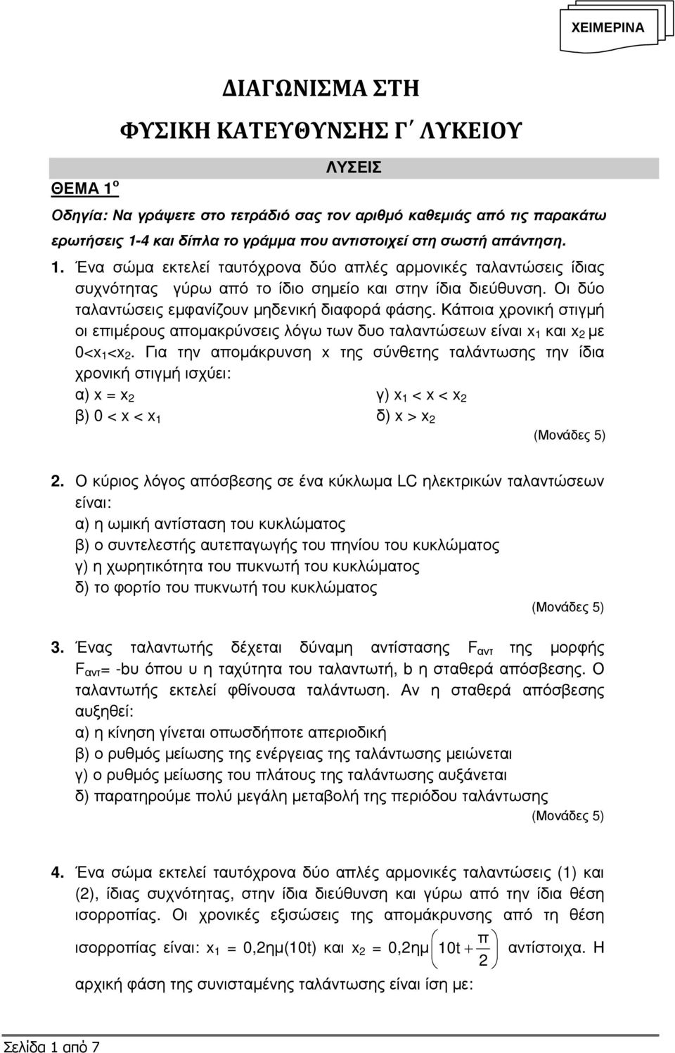 Οι δύο ταλαντώσεις εµφανίζουν µηδενική διαφορά φάσης. Κάποια χρονική στιγµή οι επιµέρους αποµακρύνσεις λόγω των δυο ταλαντώσεων είναι x 1 και x µε 0<x 1 <x.