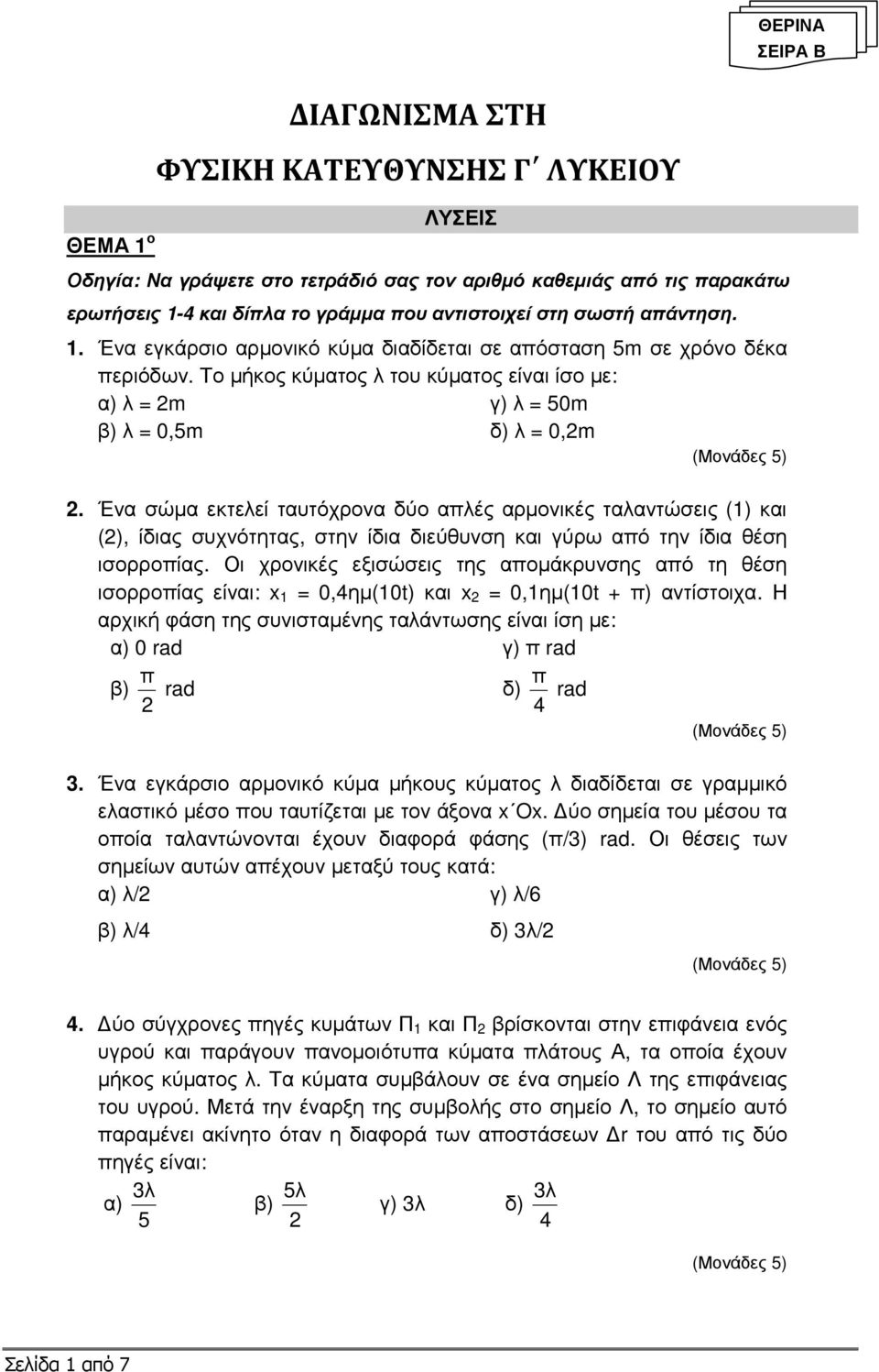 Ένα σώµα εκτελεί ταυτόχρονα δύο απλές αρµονικές ταλαντώσεις (1) και (), ίδιας συχνότητας, στην ίδια διεύθυνση και γύρω από την ίδια θέση ισορροπίας.