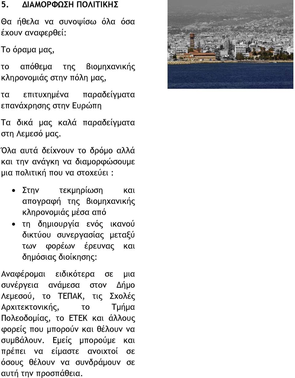 Τρίτον, τη δημιουργία ενός θεσμικού διάφανου πλαισίου προστασίας και κινήτρων ώστε να παρέχει αμοιβαίο όφελος: τόσο για την Λεμεσό όσο και στον ιδιοκτήτη του.