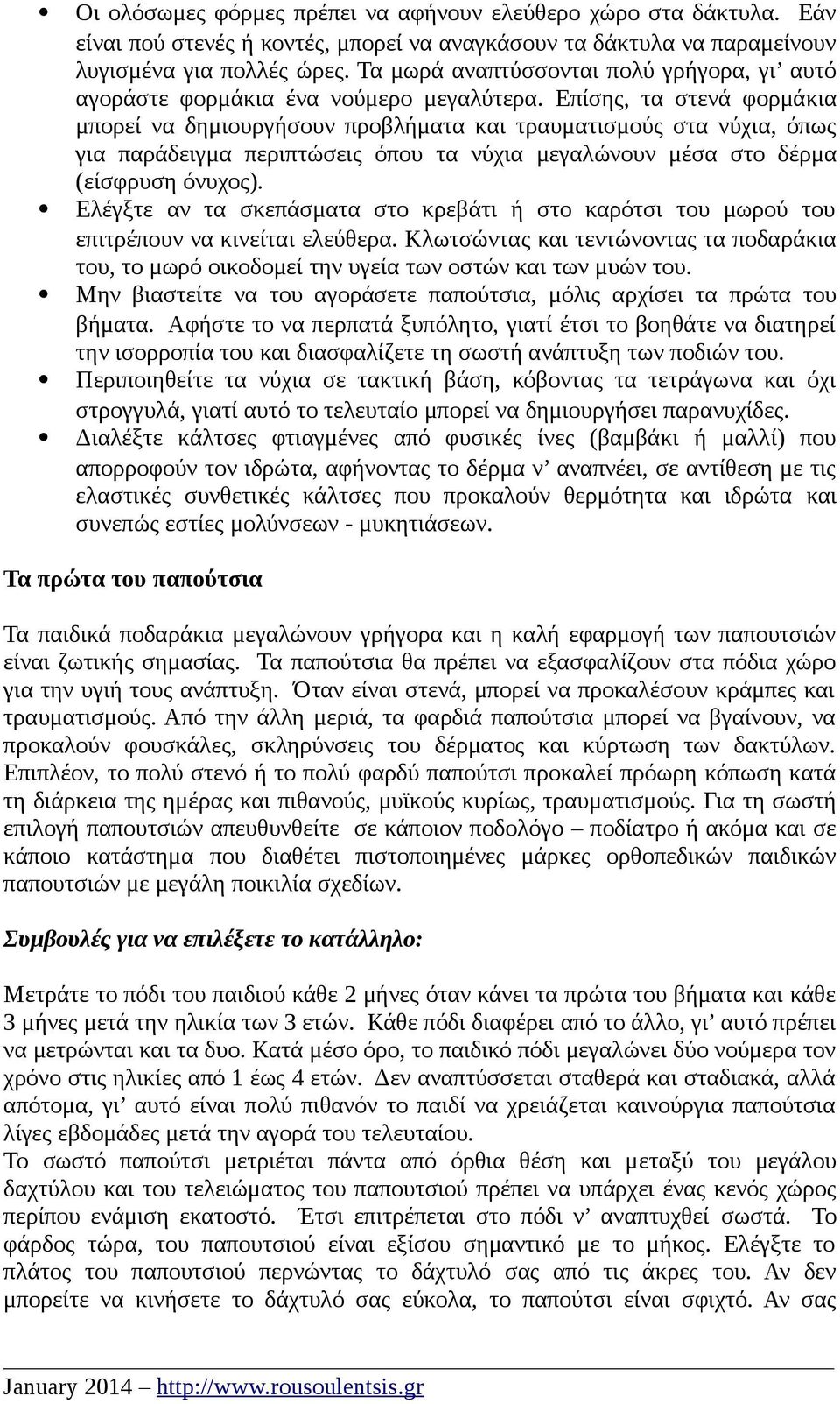 Επίσης, τα στενά φορμάκια μπορεί να δημιουργήσουν προβλήματα και τραυματισμούς στα νύχια, όπως για παράδειγμα περιπτώσεις όπου τα νύχια μεγαλώνουν μέσα στο δέρμα (είσφρυση όνυχος).