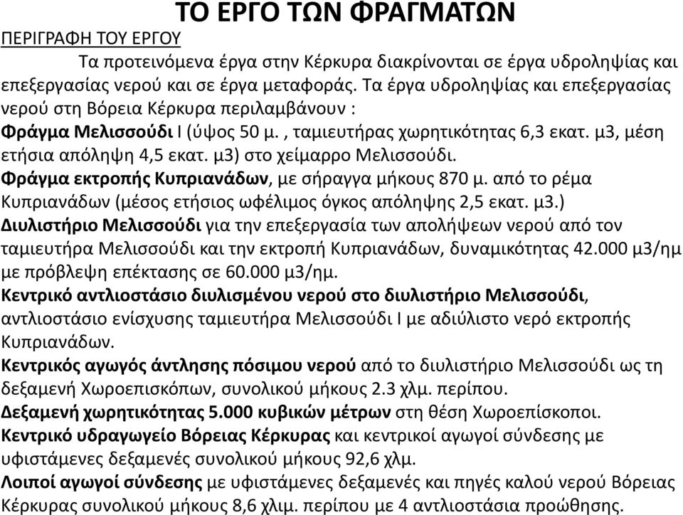 μ3) στο χείμαρρο Μελισσούδι. Φράγμα εκτροπής Κυπριανάδων, με σήραγγα μήκους 870 μ. από το ρέμα Κυπριανάδων (μέσος ετήσιος ωφέλιμος όγκος απόληψης 2,5 εκατ. μ3.