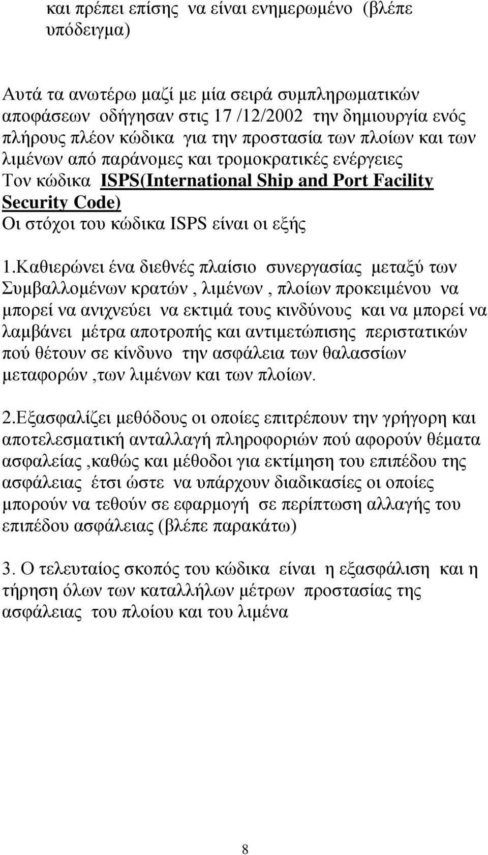 Καθιερώνει ένα διεθνές πλαίσιο συνεργασίας μεταξύ των Συμβαλλομένων κρατών, λιμένων, πλοίων προκειμένου να μπορεί να ανιχνεύει να εκτιμά τους κινδύνους και να μπορεί να λαμβάνει μέτρα αποτροπής και