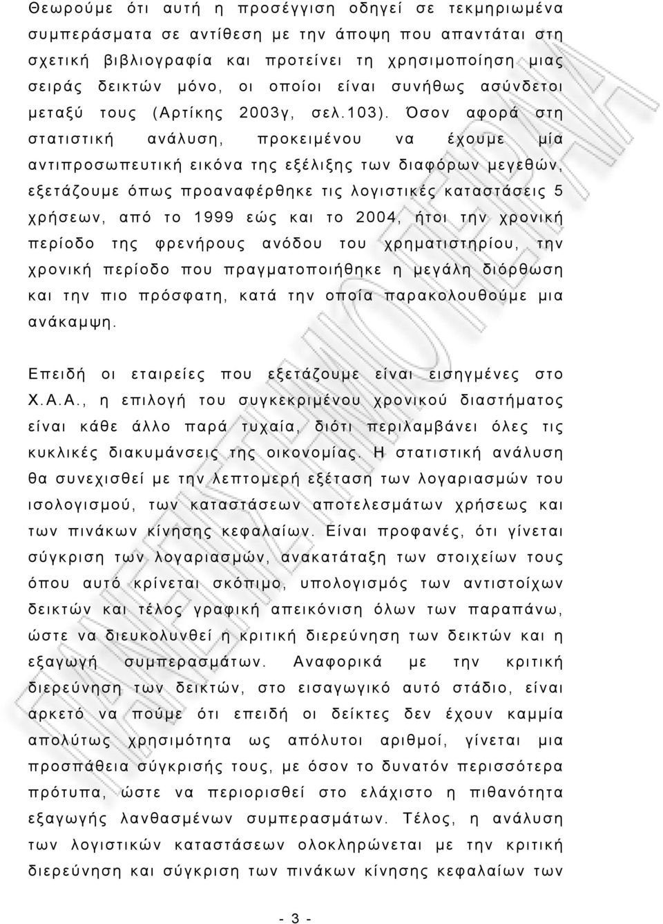 Όσον αφορά στη στατιστική ανάλυση, προκειμένου να έχουμε μία αντιπροσωπευτική εικόνα της εξέλιξης των διαφόρων μεγεθών, εξετάζουμε όπως προαναφέρθηκε τις λογιστικές καταστάσεις 5 χρήσεων, από το 1999