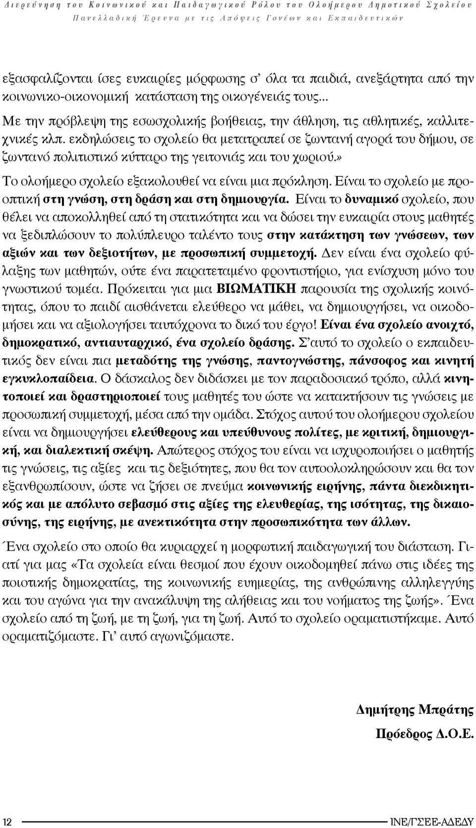 εκδηλώσεις το σχολείο θα μετατραπεί σε ζωντανή αγορά του δήμου, σε ζωντανό πολιτιστικό κύτταρο της γειτονιάς και του χωριού.» Το ολοήμερο σχολείο εξακολουθεί να είναι μια πρόκληση.