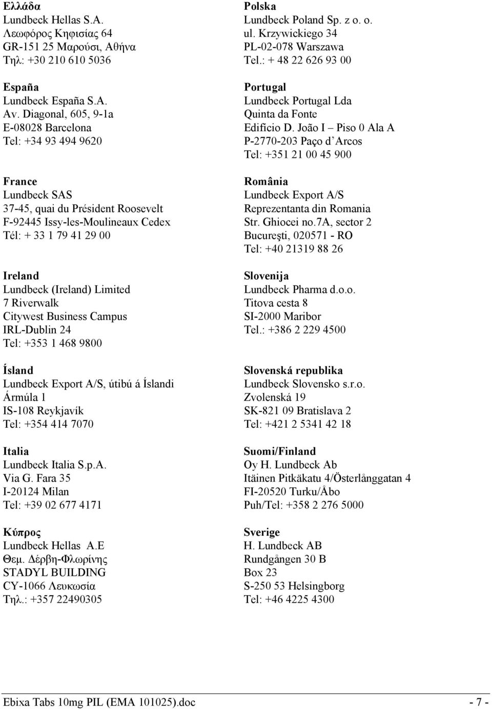 Limited 7 Riverwalk Citywest Business Campus IRL-Dublin 24 Tel: +353 1 468 9800 Ísland Lundbeck Export A/S, útibú á Íslandi Ármúla 1 IS-108 Reykjavík Tel: +354 414 7070 Italia Lundbeck Italia S.p.A. Via G.