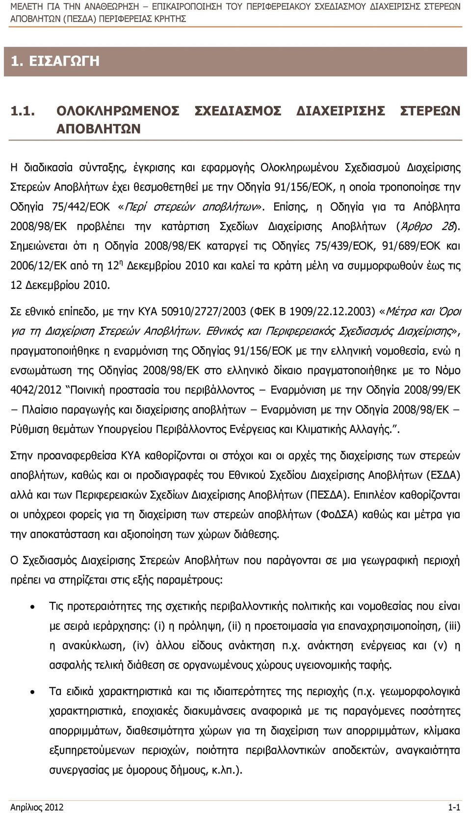 Σημειώνεται ότι η Οδηγία 2008/98/ΕΚ καταργεί τις Οδηγίες 75/439/ΕΟΚ, 91/689/ΕΟΚ και 2006/12/ΕΚ από τη 12 η Δεκεμβρίου 2010 και καλεί τα κράτη μέλη να συμμορφωθούν έως τις 12 Δεκεμβρίου 2010.