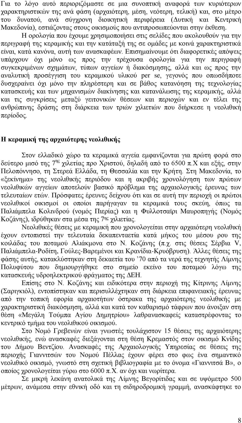 Η ορολογία που έχουμε χρησιμοποιήσει στις σελίδες που ακολουθούν για την περιγραφή της κεραμικής και την κατάταξή της σε ομάδες με κοινά χαρακτηριστικά είναι, κατά κανόνα, αυτή των ανασκαφέων.