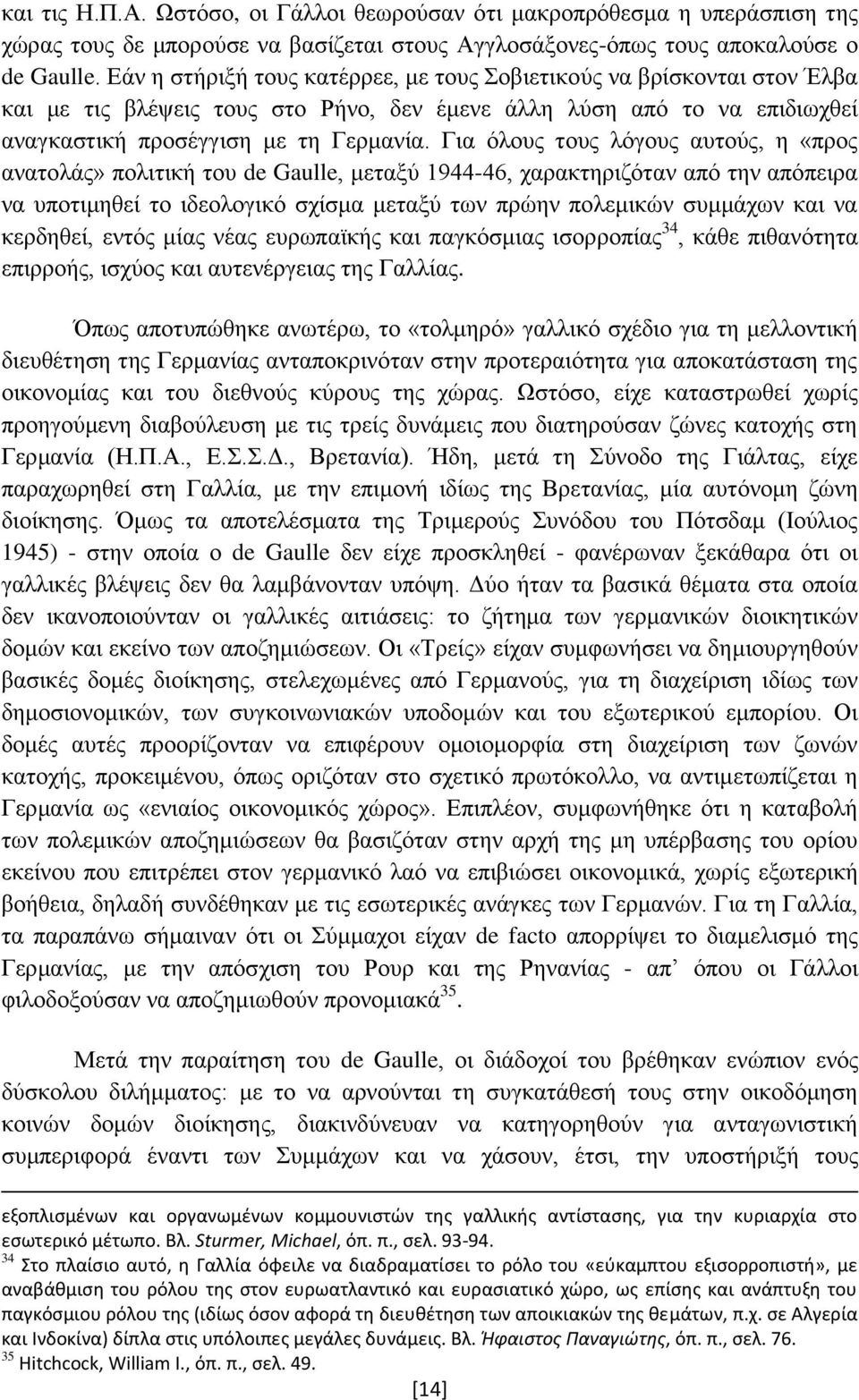 Για όλους τους λόγους αυτούς, η «προς ανατολάς» πολιτική του de Gaulle, μεταξύ 1944-46, χαρακτηριζόταν από την απόπειρα να υποτιμηθεί το ιδεολογικό σχίσμα μεταξύ των πρώην πολεμικών συμμάχων και να