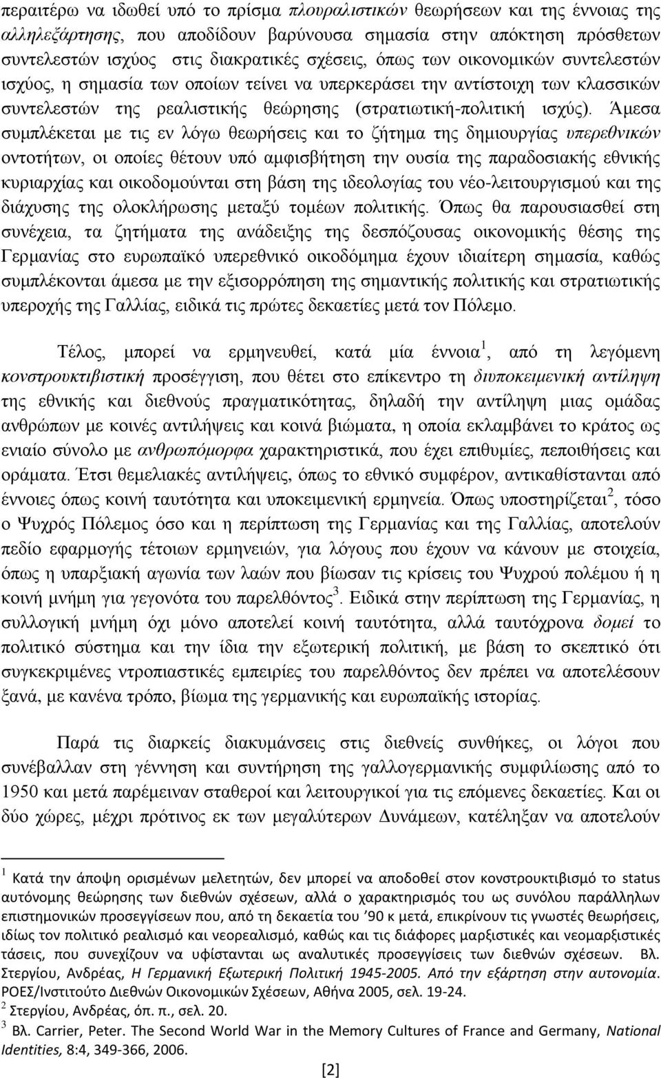 Άμεσα συμπλέκεται με τις εν λόγω θεωρήσεις και το ζήτημα της δημιουργίας υπερεθνικών οντοτήτων, οι οποίες θέτουν υπό αμφισβήτηση την ουσία της παραδοσιακής εθνικής κυριαρχίας και οικοδομούνται στη