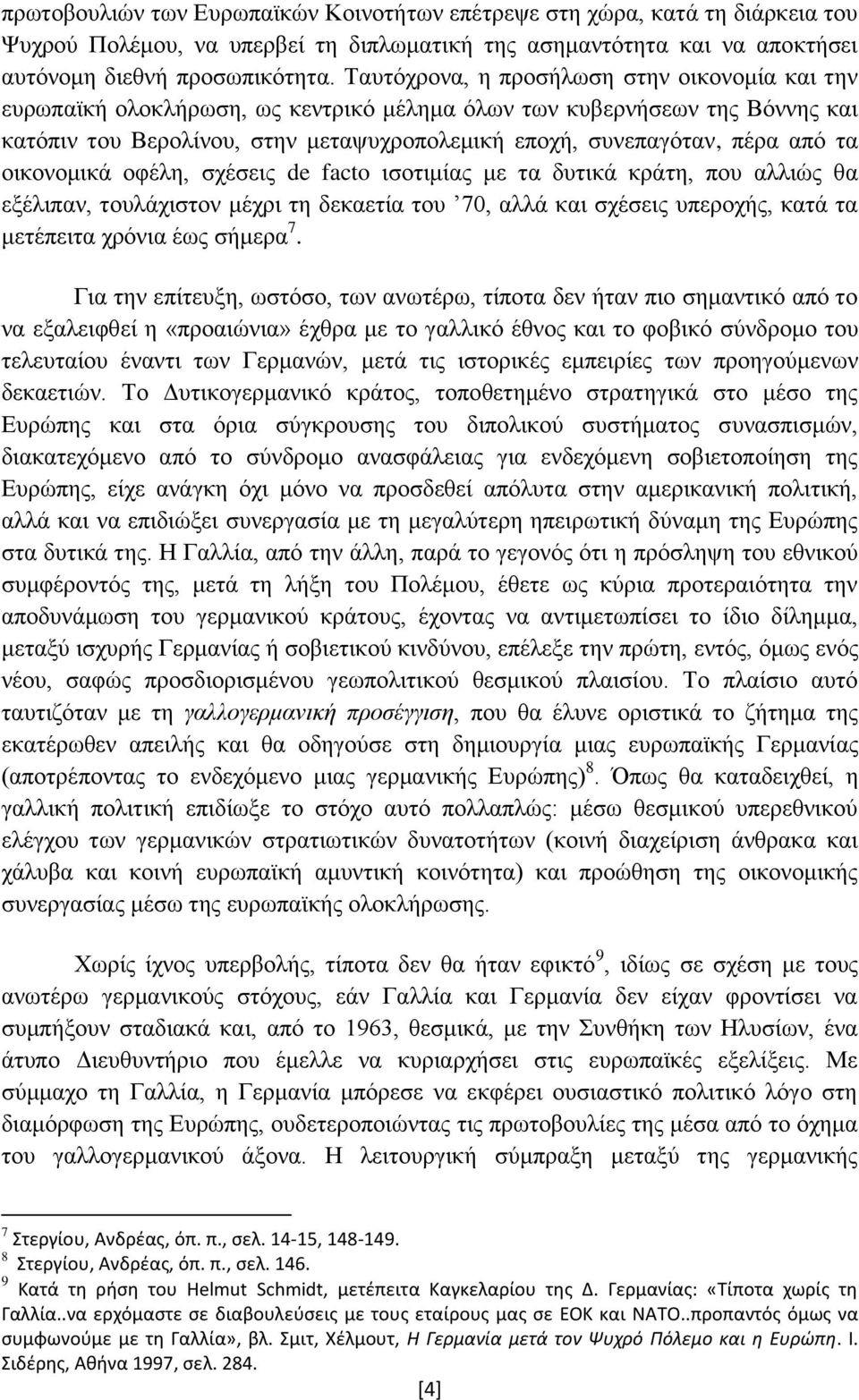 τα οικονομικά οφέλη, σχέσεις de facto ισοτιμίας με τα δυτικά κράτη, που αλλιώς θα εξέλιπαν, τουλάχιστον μέχρι τη δεκαετία του 70, αλλά και σχέσεις υπεροχής, κατά τα μετέπειτα χρόνια έως σήμερα 7.