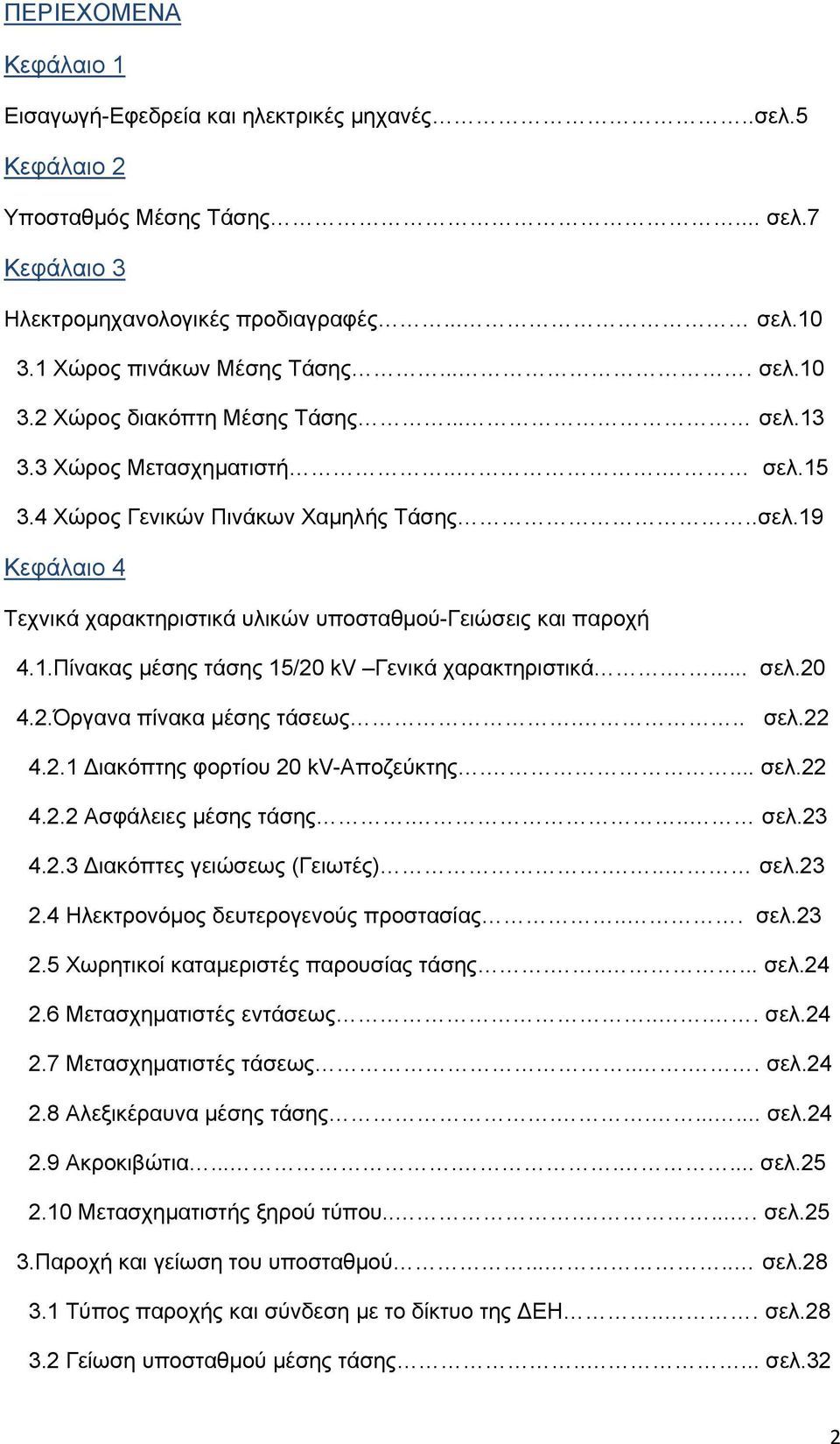 1.Πίνακας μέσης τάσης 15/20 kv Γενικά χαρακτηριστικά.... σελ.20 4.2.Όργανα πίνακα μέσης τάσεως... σελ.22 4.2.1 ιακόπτης φορτίου 20 kv-αποζεύκτης.... σελ.22 4.2.2 Ασφάλειες μέσης τάσης... σελ.23 4.2.3 ιακόπτες γειώσεως (Γειωτές).