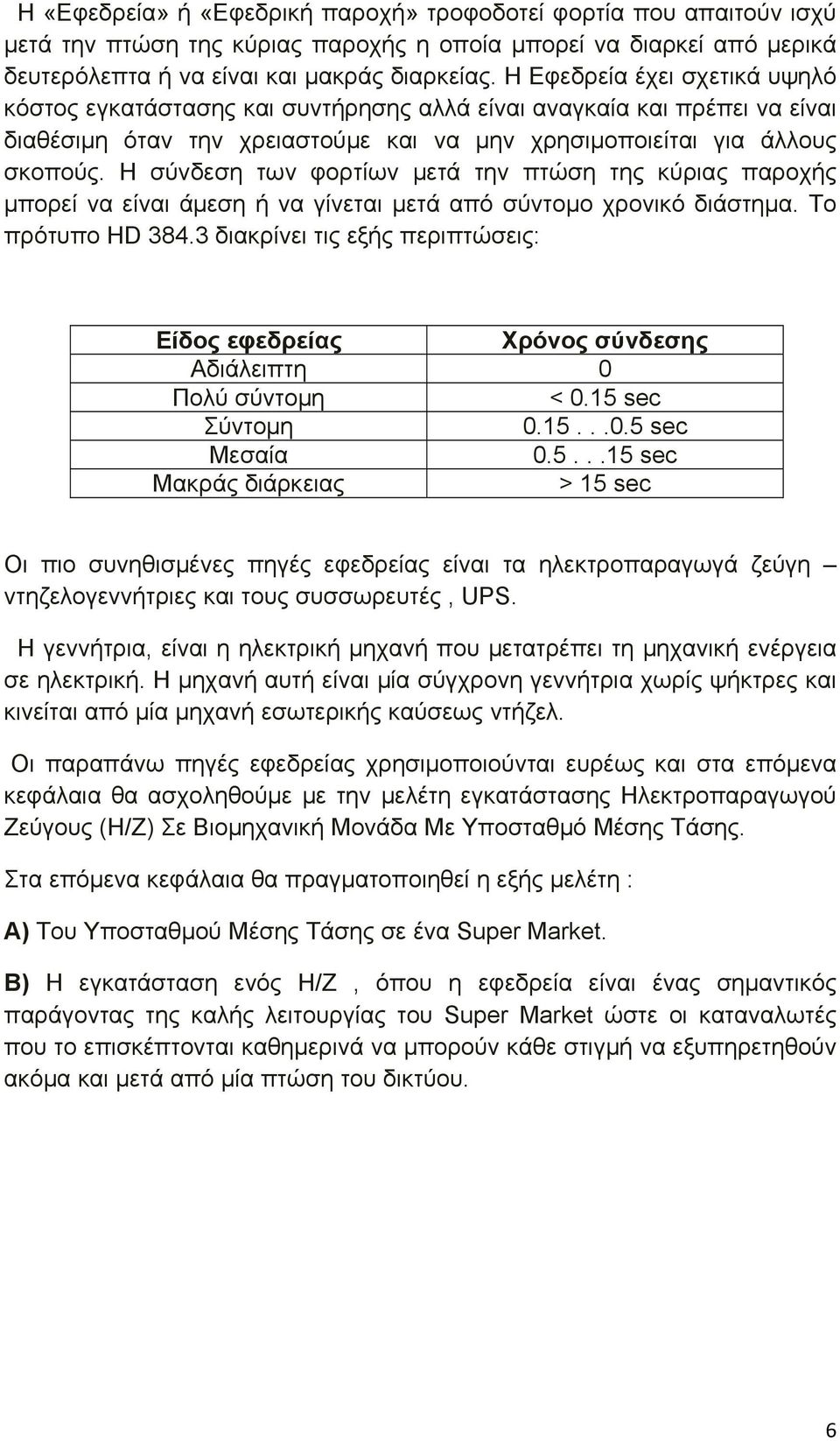 Η σύνδεση των φορτίων μετά την πτώση της κύριας παροχής μπορεί να είναι άμεση ή να γίνεται μετά από σύντομο χρονικό διάστημα. Το πρότυπο HD 384.