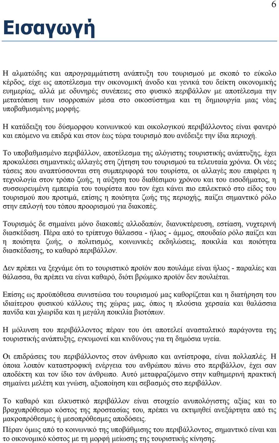 Η κατάδειξη του δύσμορφου κοινωνικού και οικολογικού περιβάλλοντος είναι φανερό και επόμενο να επιδρά και στον έως τώρα τουρισμό που ανέδειξε την ίδια περιοχή.