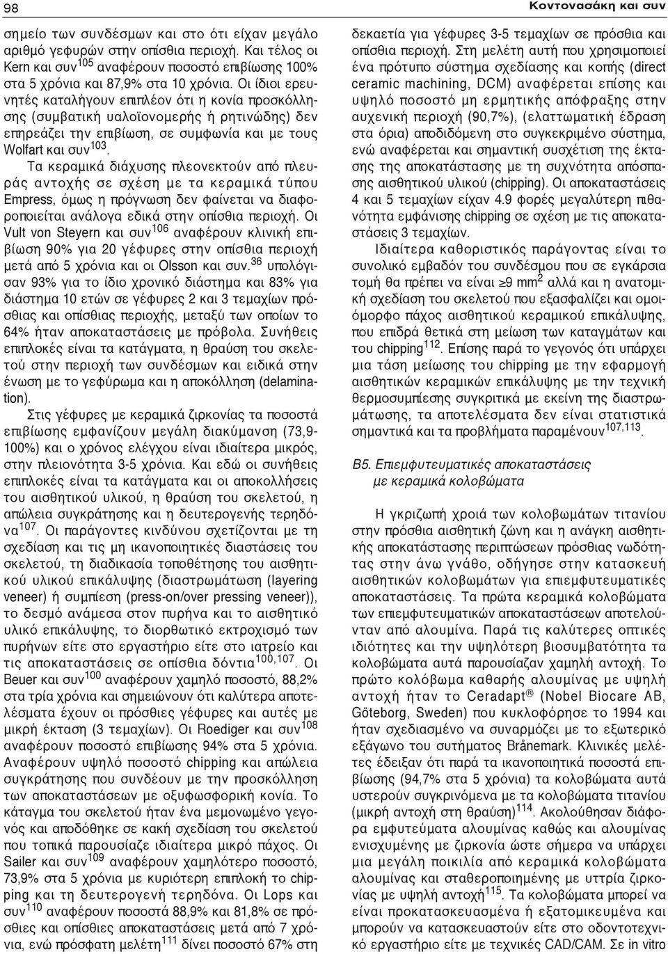 Οι ίδιοι ερευνητές καταλήγουν επιπλέον ότι η κονία προσκόλλησης (συμβατική υαλοϊονομερής ή ρητινώδης) δεν επηρεάζει την επιβίωση, σε συμφωνία και με τους Wolfart και συν 103.