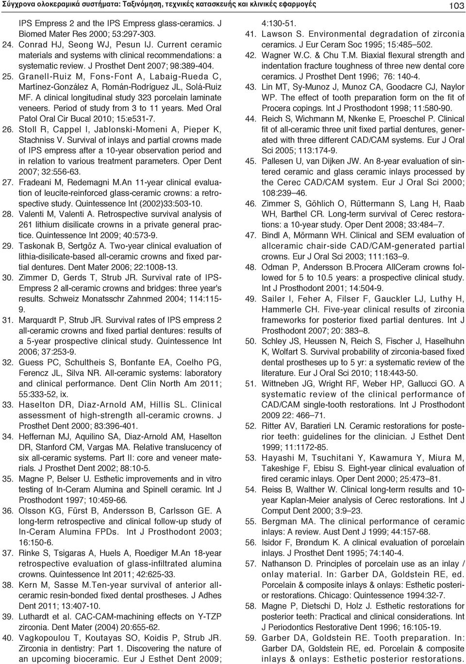Granell-Ruiz M, Fons-Font A, Labaig-Rueda C, Martínez-González A, Román-Rodríguez JL, Solá-Ruiz MF. A clinical longitudinal study 323 porcelain laminate veneers. Period of study from 3 to 11 years.