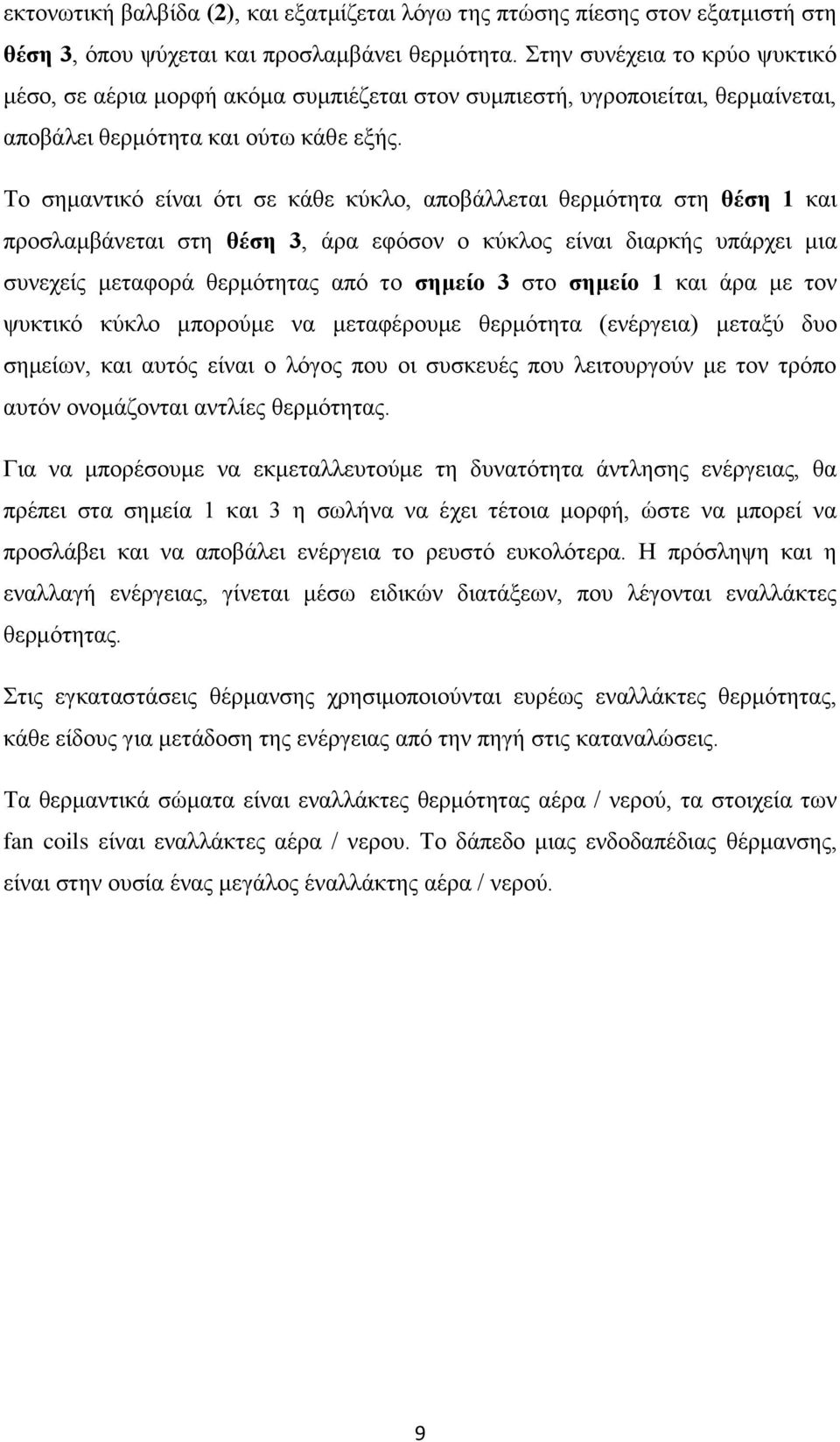 Το σημαντικό είναι ότι σε κάθε κύκλο, αποβάλλεται θερμότητα στη θέση 1 και προσλαμβάνεται στη θέση 3, άρα εφόσον ο κύκλος είναι διαρκής υπάρχει μια συνεχείς μεταφορά θερμότητας από το σημείο 3 στο