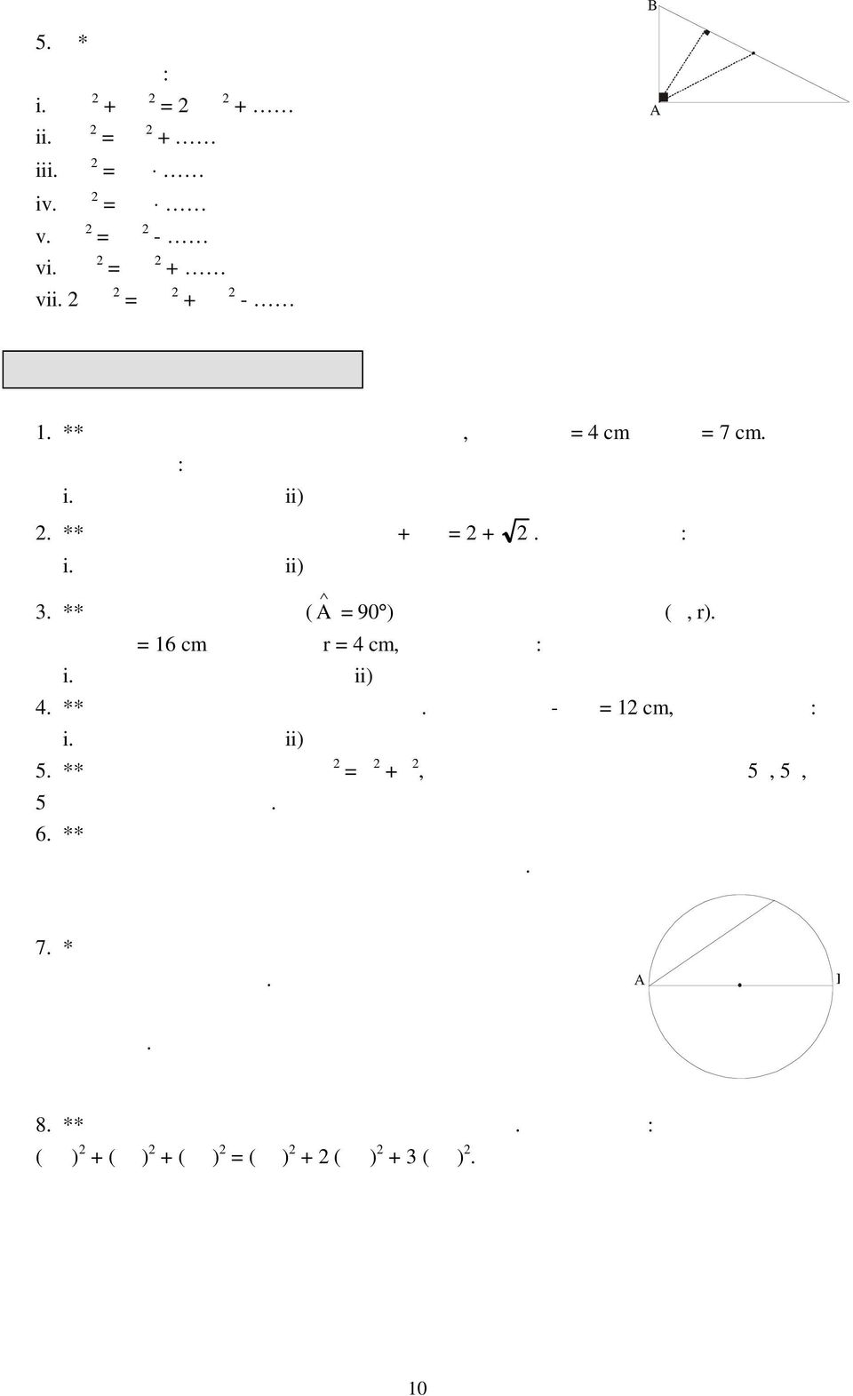 ** Ορθογώνιο τρίγωνο ΑΒ ( = 90 ) είναι περιγεγραμμένο σε κύκλο (Ο, r). Αν η πλευρά ΑΒ = 16 cm και η ακτίνα r = 4 cm, να υπολογίσετε: i. Την πλευρά Β του τριγώνου ii)την πλευρά Α του τριγώνου 4.