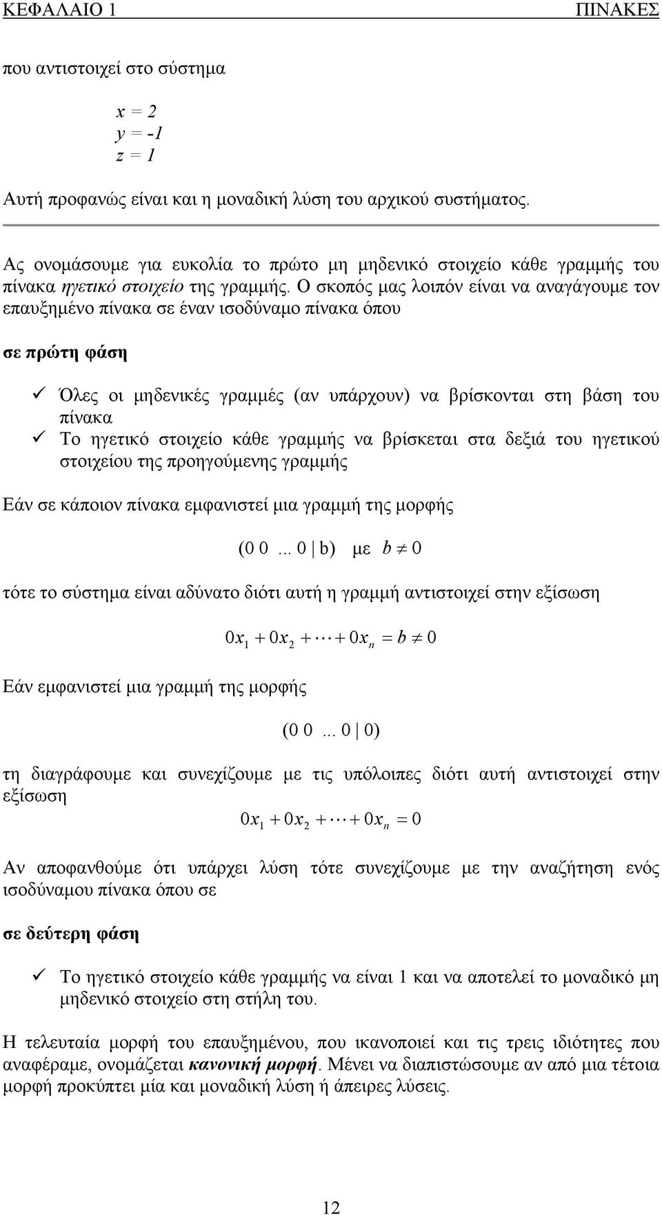 Ο σκοπός μας λοιπόν είναι να αναγάγουμε τον επαυξημένο πίνακα σε έναν ισοδύναμο πίνακα όπου σε πρώτη φάση Όλες οι μηδενικές γραμμές (αν υπάρχουν να βρίσκονται στη βάση του πίνακα Το ηγετικό στοιχείο