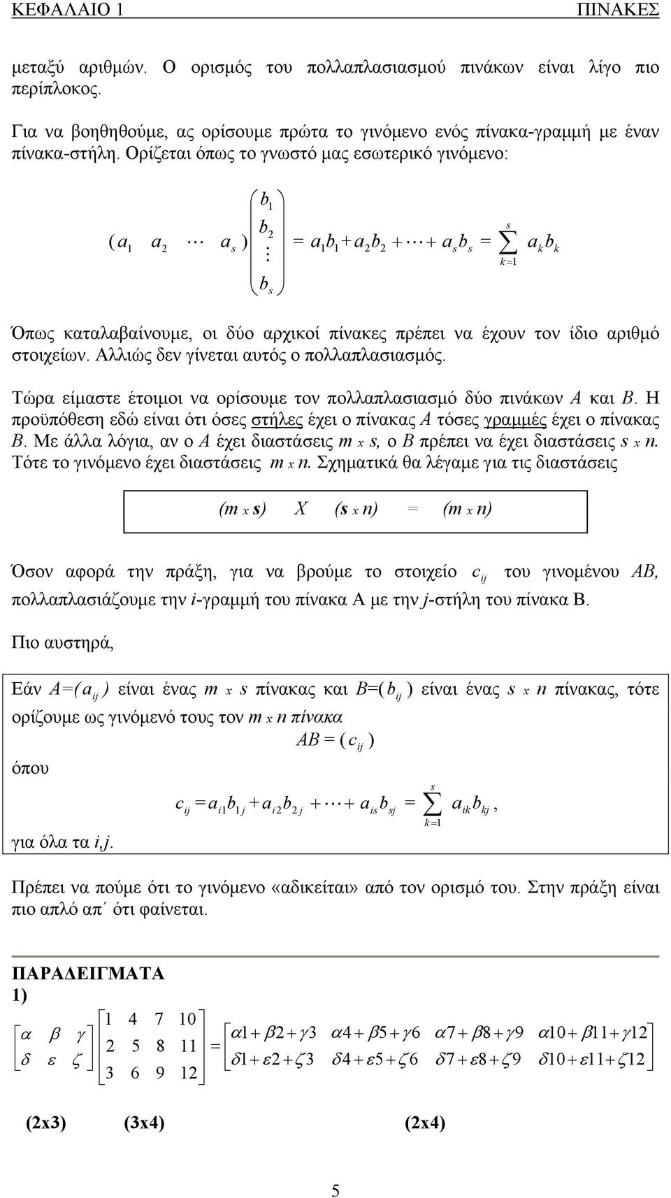 Αλλιώς δεν γίνεται αυτός ο πολλαπλασιασμός. Τώρα είμαστε έτοιμοι να ορίσουμε τον πολλαπλασιασμό δύο πινάκων Α και Β.