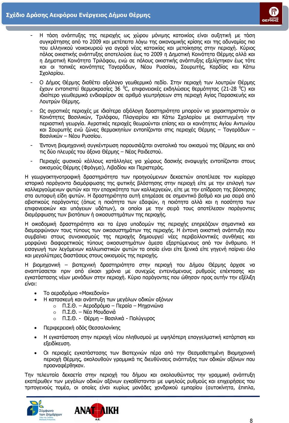 Κύριος πόλος οικιστικής ανάπτυξης αποτελούσε έως το 2009 η Δημοτική Κοινότητα Θέρμης αλλά και η Δημοτική Κοινότητα Τριλόφου, ενώ σε πόλους οικιστικής ανάπτυξης εξελίχτηκαν έως τότε και οι τοπικές