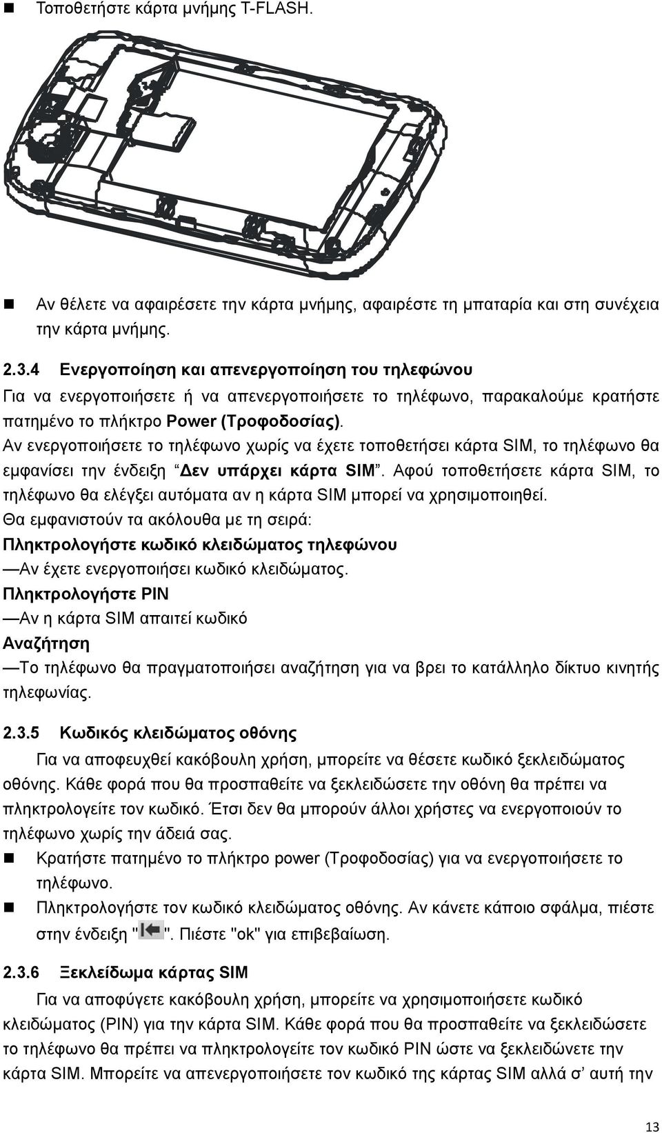 Αν ενεργοποιήσετε το τηλέφωνο χωρίς να έχετε τοποθετήσει κάρτα SIM, το τηλέφωνο θα εμφανίσει την ένδειξη Δεν υπάρχει κάρτα SIM.