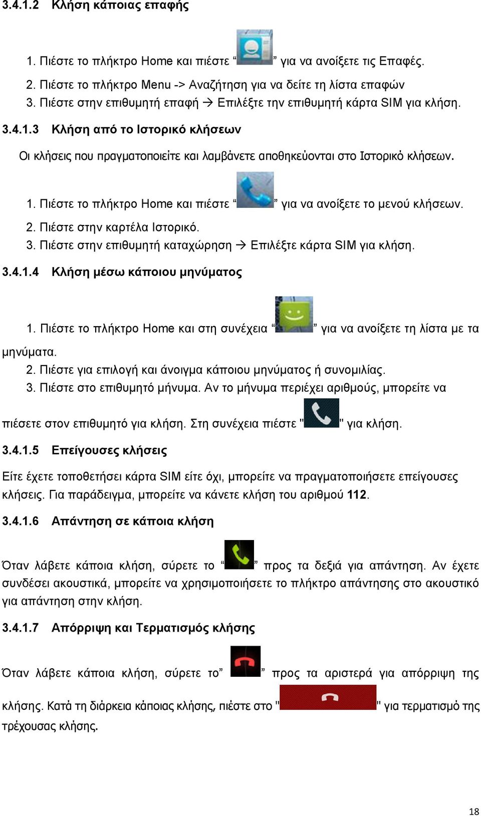 Πιέστε το πλήκτρο Home και πιέστε για να ανοίξετε το μενού κλήσεων. 2. Πιέστε στην καρτέλα Ιστορικό. 3. Πιέστε στην επιθυμητή καταχώρηση Επιλέξτε κάρτα SIM για κλήση. 3.4.1.