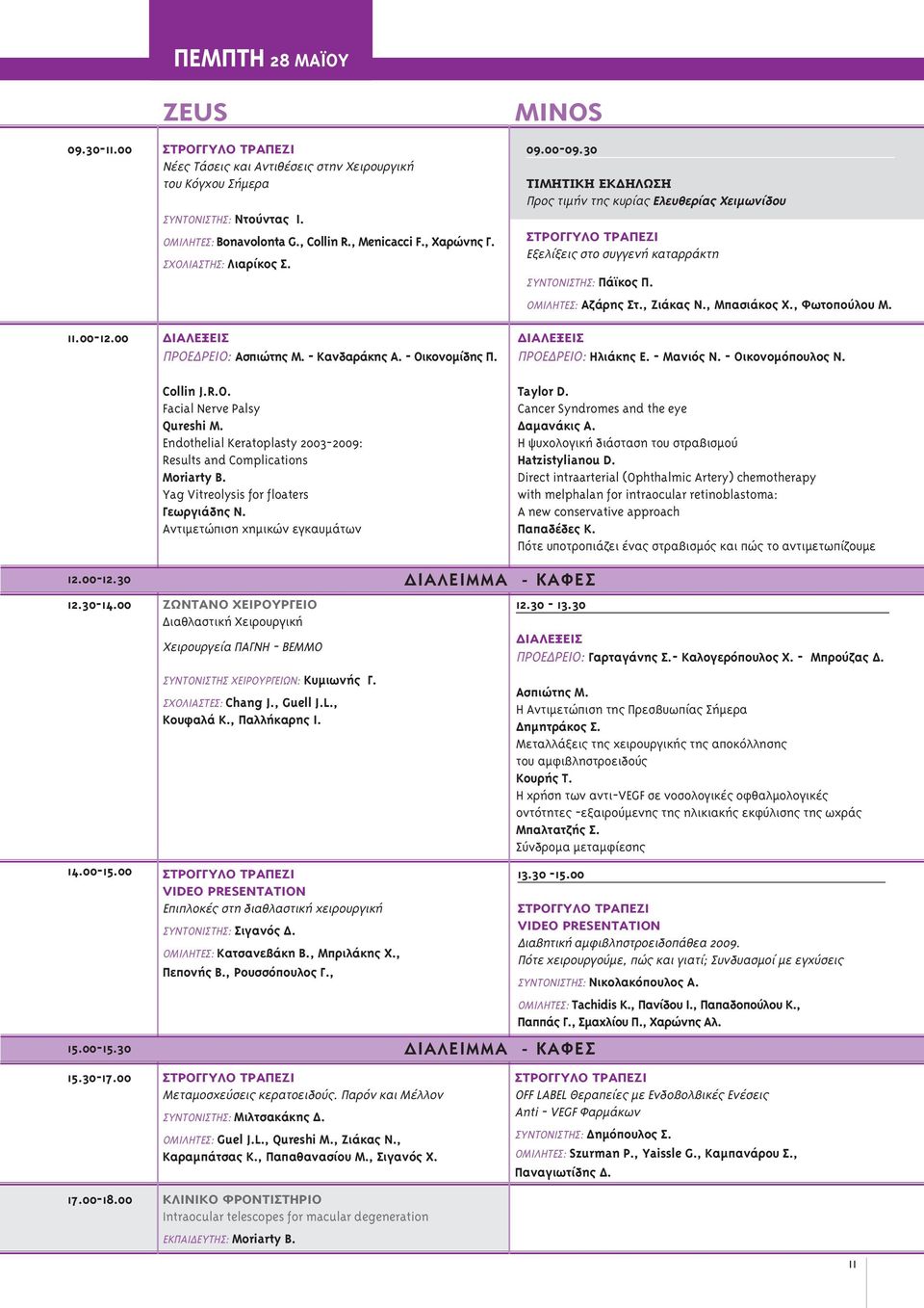 Endothelial Keratoplasty 2003-2009: Results and Complications Moriarty B. Yag Vitreolysis for floaters Γεωργιάδης Ν. Αντιµετώπιση χηµικών εγκαυµάτων MINOS 09.00-09.
