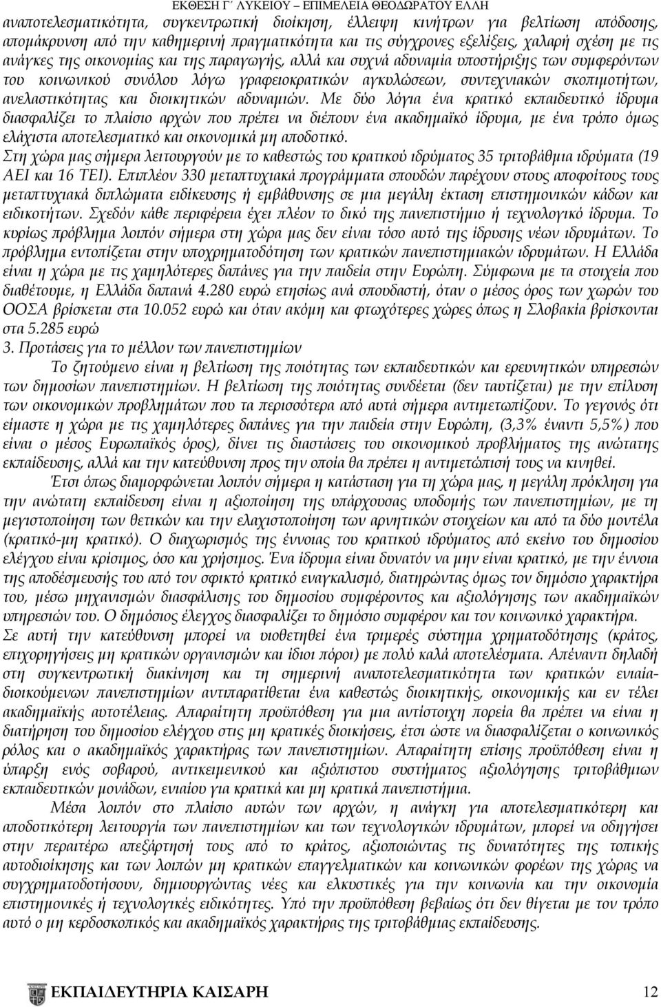 αδυναμιών. Με δύο λόγια ένα κρατικό εκπαιδευτικό ίδρυμα διασφαλίζει το πλαίσιο αρχών που πρέπει να διέπουν ένα ακαδημαϊκό ίδρυμα, με ένα τρόπο όμως ελάχιστα αποτελεσματικό και οικονομικά μη αποδοτικό.