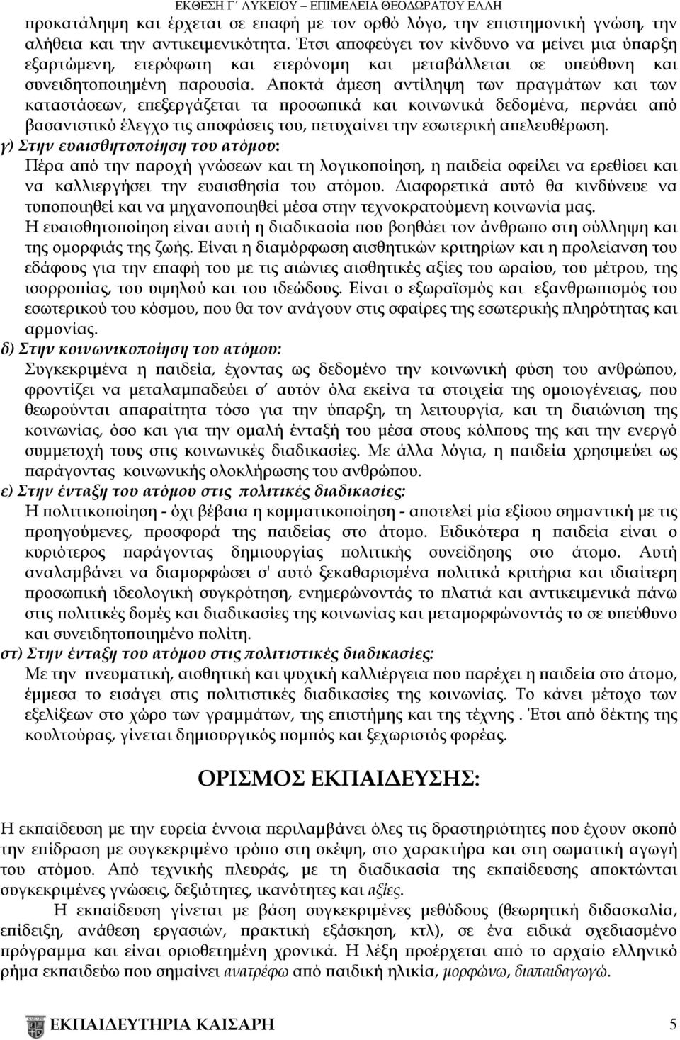 Αποκτά άμεση αντίληψη των πραγμάτων και των καταστάσεων, επεξεργάζεται τα προσωπικά και κοινωνικά δεδομένα, περνάει από βασανιστικό έλεγχο τις αποφάσεις του, πετυχαίνει την εσωτερική απελευθέρωση.