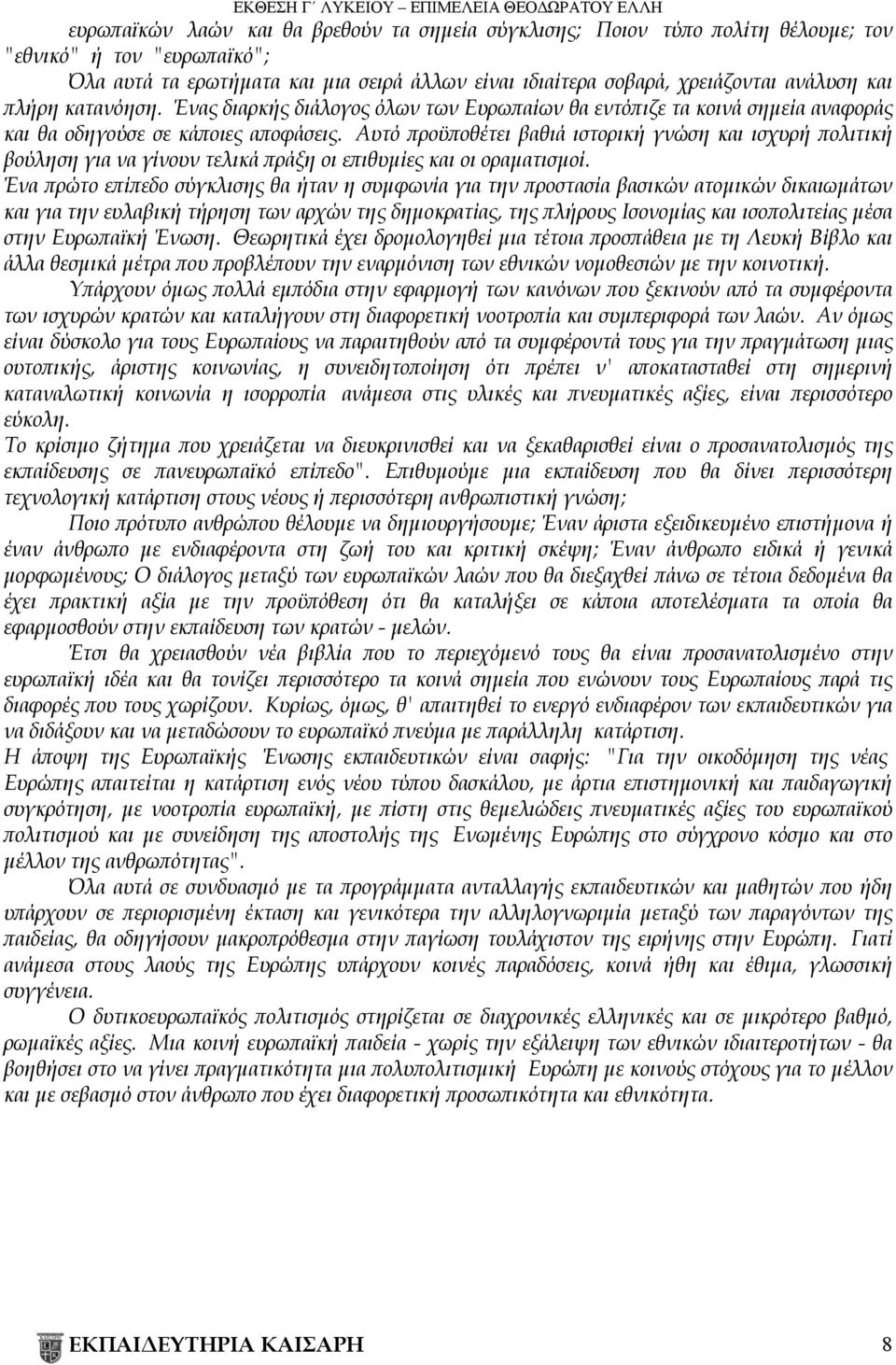 Αυτό προϋποθέτει βαθιά ιστορική γνώση και ισχυρή πολιτική βούληση για να γίνουν τελικά πράξη οι επιθυμίες και οι οραματισμοί.