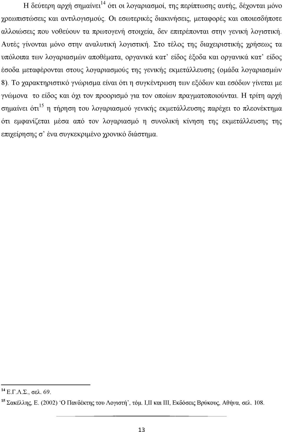 Στο τέλος της διαχειριστικής χρήσεως τα υπόλοιπα των λογαριασμών αποθέματα, οργανικά κατ είδος έξοδα και οργανικά κατ είδος έσοδα μεταφέρονται στους λογαριασμούς της γενικής εκμετάλλευσης (ομάδα