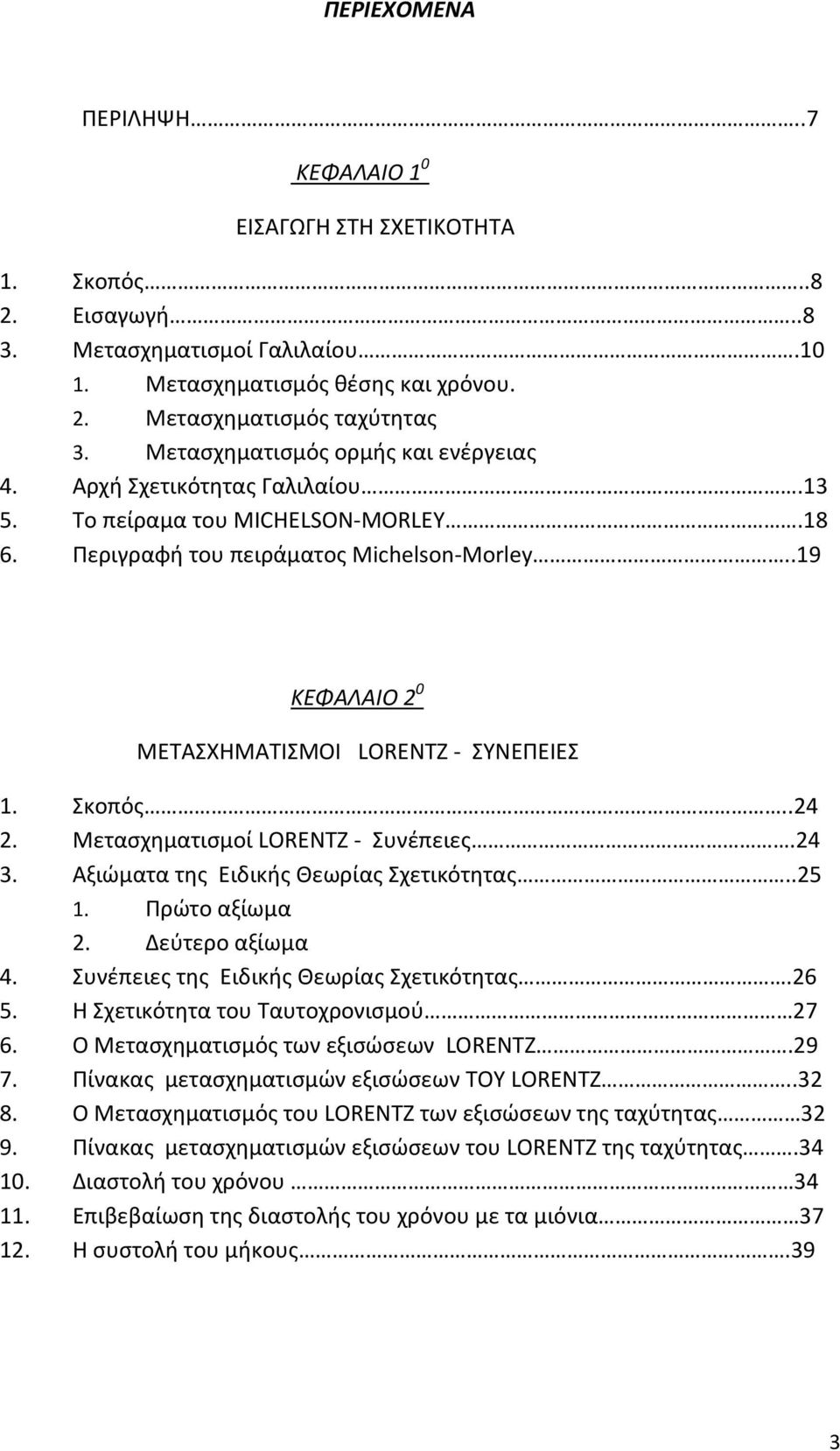 .19 ΚΕΦΑΛΑΙΟ 2 0 ΜΕΤΑΣΧΗΜΑΤΙΣΜΟΙ LORENTZ ΣΥΝΕΠΕΙΕΣ 1. Σκοπός..24 2. Μετασχηματισμοί LORENTZ Συνέπειες.24 3. Αξιώματα της Ειδικής Θεωρίας Σχετικότητας..25 1. Πρώτο αξίωμα 2. Δεύτερο αξίωμα 4.