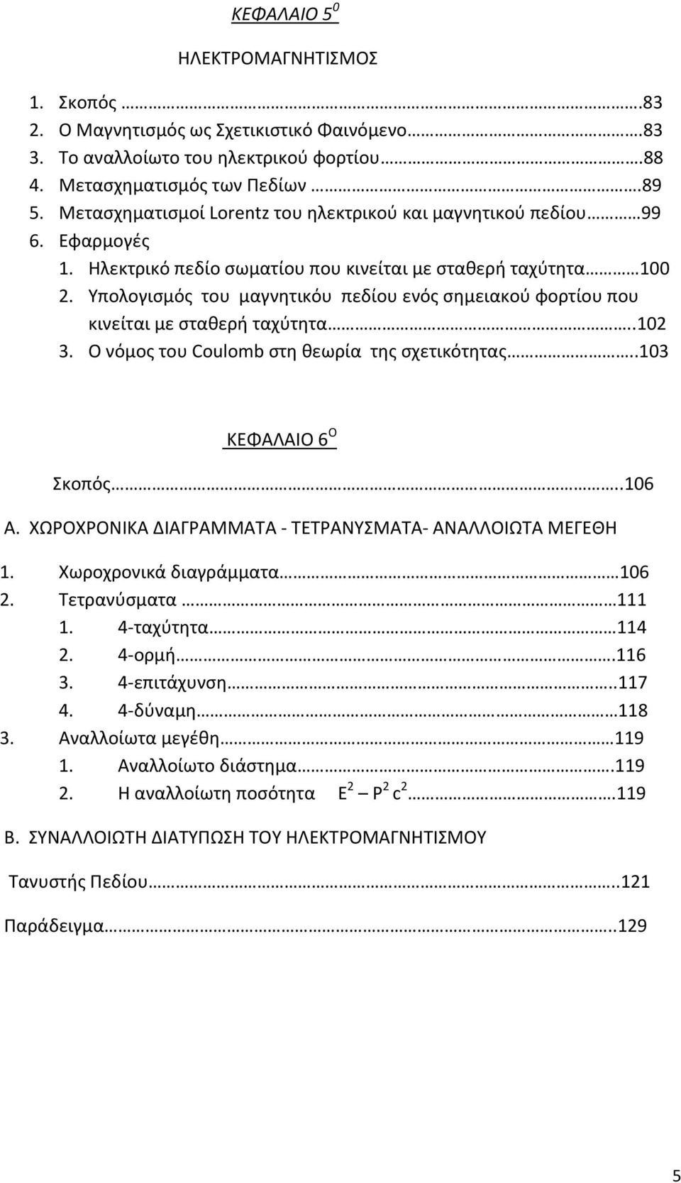 Υπολογισμός του μαγνητικόυ πεδίου ενός σηµειακού φορτίου που κινείται με σταθερή ταχύτητα..102 3. Ο νόμος του Coulomb στη θεωρία της σχετικότητας..103 ΚΕΦΑΛΑΙΟ 6 Ο Σκοπός..106 Α.