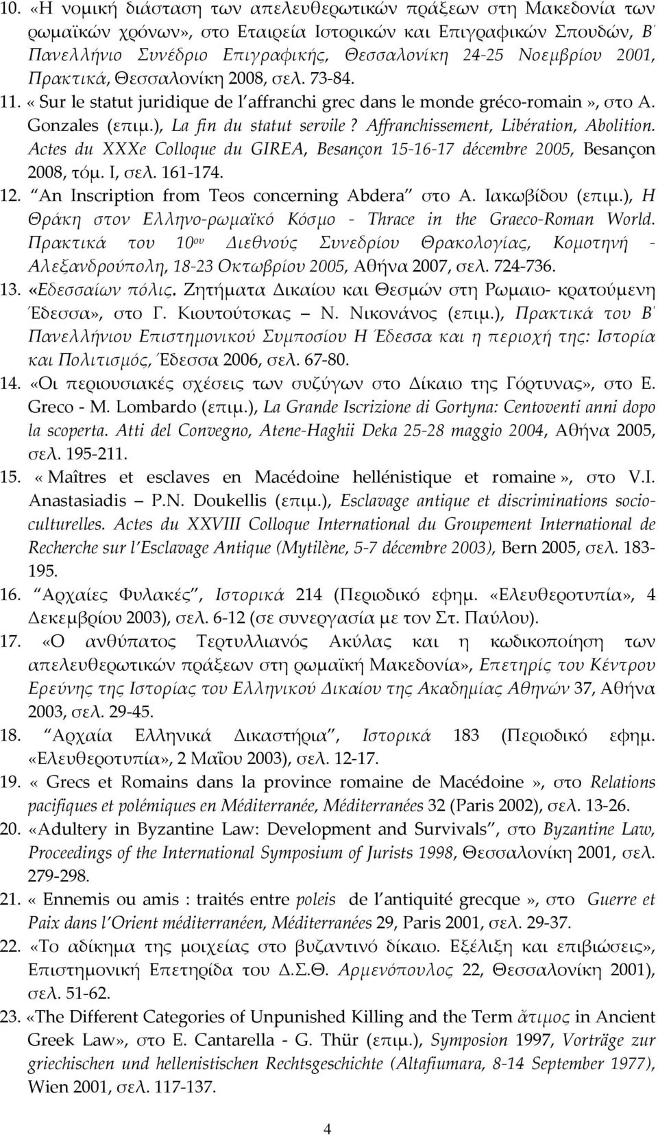 Affranchissement, Libération, Abolition. Actes du XXXe Colloque du GIREA, Besançon 15-16-17 décembre 2005, Besançon 2008, τόμ. Ι, σελ. 161-174. 12. An Inscription from Teos concerning Abdera στο A.