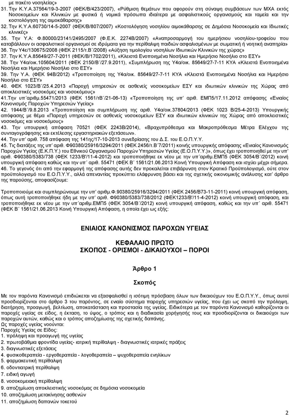 και την κοστολόγηση της αιμοκάθαρσης» 32. Την Κ.Υ.Α.60730/14-5-2007 (ΦΕΚ/Β/807/2007) «Κοστολόγηση νοσηλίου αιμοκάθαρσης σε Δημόσια Νοσοκομεία και Ιδιωτικές κλινικές» 35. Την Υ.Α: Φ.