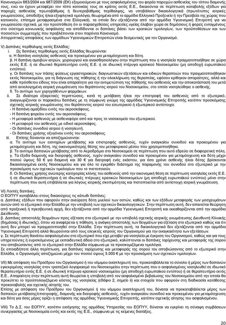 Ε., δικαιούνται σε περίπτωση καταβολής εξόδων για παροχές ασθενείας πρωτοβάθμιας ή δευτεροβάθμιας περίθαλψης, να υποβάλουν δικαιολογητικά (πρωτότυπες ιατρικές γνωματεύσεις, αποδείξεις ή/και