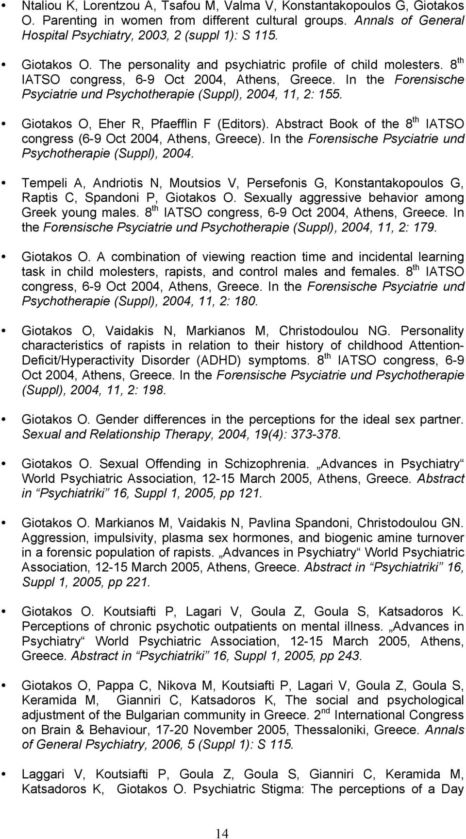 Giotakos O, Eher R, Pfaefflin F (Editors). Abstract Book of the 8 th IATSO congress (6-9 Oct 2004, Athens, Greece). In the Forensische Psyciatrie und Psychotherapie (Suppl), 2004.
