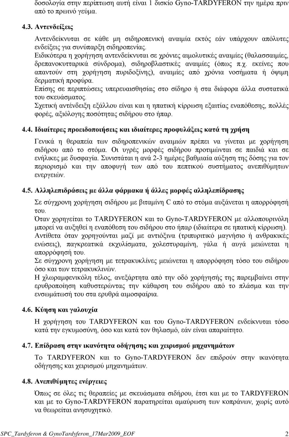 Ειδικότερα η χορήγηση αντενδείκνυται σε χρόνιες αιμολυτικές αναιμίες (θαλασσαιμίες, δρεπανοκυτταρικά σύνδρομα), σιδηροβλαστικές αναιμίες (όπως π.χ. εκείνες που απαντούν στη χορήγηση πυριδοξίνης), αναιμίες από χρόνια νοσήματα ή όψιμη δερματική προφύρα.