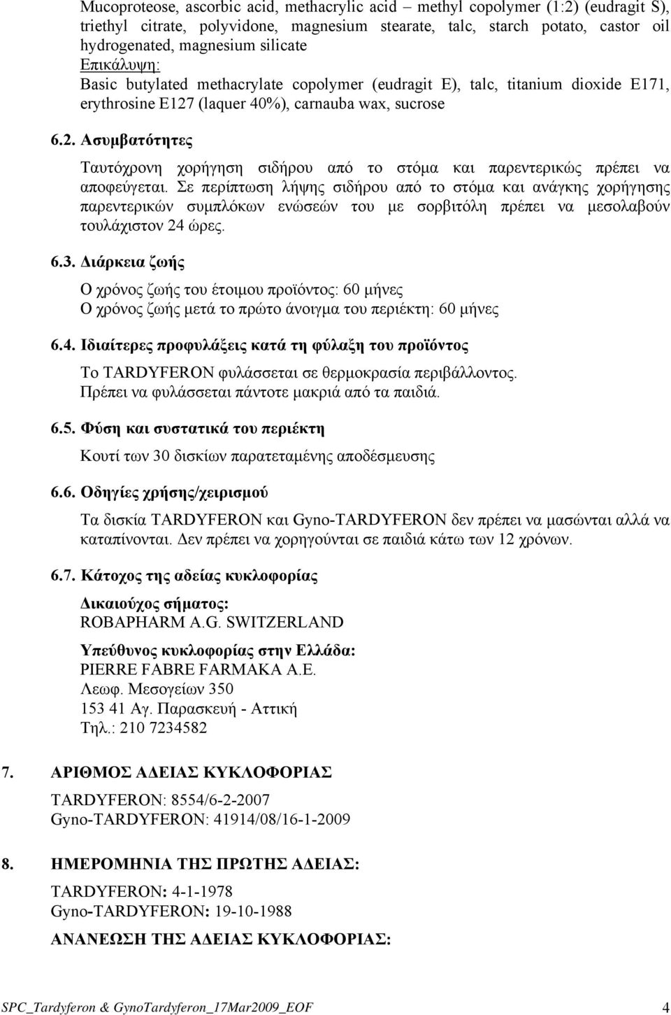 (laquer 40%), carnauba wax, sucrose 6.2. Ασυμβατότητες Ταυτόχρονη χορήγηση σιδήρου από το στόμα και παρεντερικώς πρέπει να αποφεύγεται.