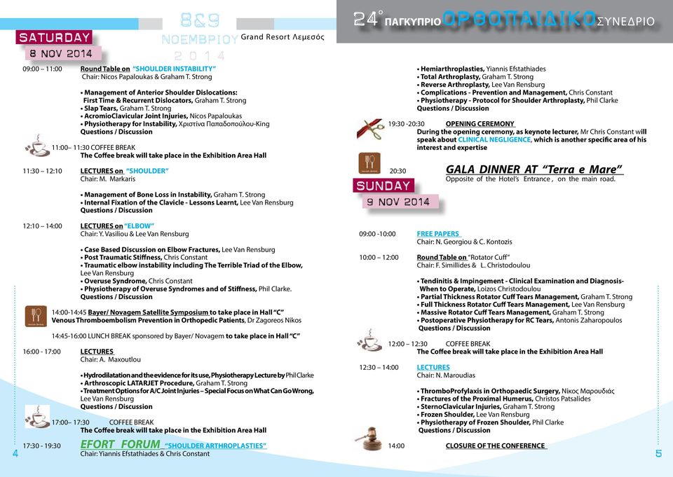 Strong AcromioClavicular Joint Injuries, Nicos Papaloukas Physiotherapy for Instability, Χριστίνα Παπαδοπούλου-King 11:00 11:30 COFFEE BREAK The Coffee break will take place in the Exhibition Area