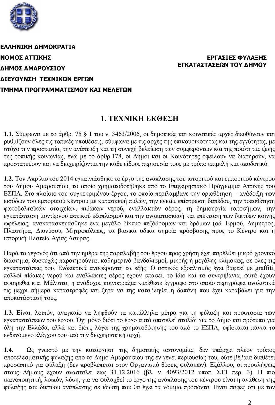3463/2006, οι δημοτικές και κοινοτικές αρχές διευθύνουν και ρυθμίζουν όλες τις τοπικές υποθέσεις, σύμφωνα με τις αρχές της επικουρικότητας και της εγγύτητας, με στόχο την προστασία, την ανάπτυξη και
