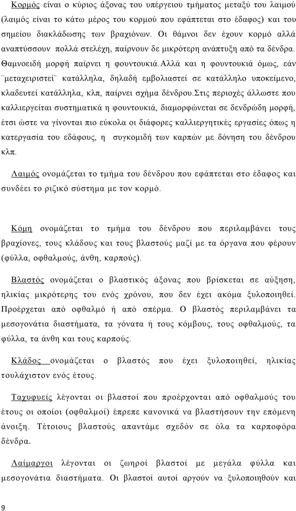 αλλά και η φουντουκιά όμως, εάν μεταχειριστεί κατάλληλα, δηλαδή εμβολιαστεί σε κατάλληλο υποκείμενο, κλαδευτεί κατάλληλα, κλπ, παίρνει σχήμα δένδρου.